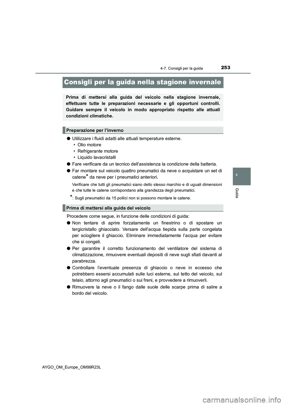 TOYOTA AYGO 2019 Manuale duso (in Italian) 253
4
4-7. Consigli per la guida
Guida
AYGO_OM_Europe_OM99R23L
Consigli per la guida nella stagione invernale
●Utilizzare i fluidi adatti alle attuali temperature esterne.
• Olio motore
• Ref TOYOTA AYGO 2019 Manuale duso (in Italian) 253
4
4-7. Consigli per la guida
Guida
AYGO_OM_Europe_OM99R23L
Consigli per la guida nella stagione invernale
●Utilizzare i fluidi adatti alle attuali temperature esterne.
• Olio motore
• Ref