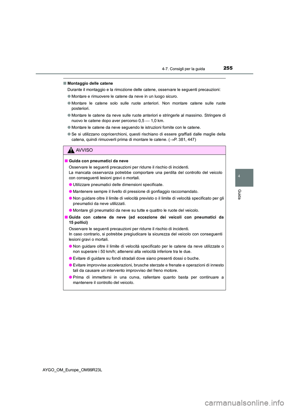 TOYOTA AYGO 2019 Manuale duso (in Italian) 2554-7. Consigli per la guida
4
Guida
AYGO_OM_Europe_OM99R23L
■Montaggio delle catene
Durante il montaggio e la rimozione delle catene, osservare le seguenti precauzioni:
● Montare e rimuovere l TOYOTA AYGO 2019 Manuale duso (in Italian) 2554-7. Consigli per la guida
4
Guida
AYGO_OM_Europe_OM99R23L
■Montaggio delle catene
Durante il montaggio e la rimozione delle catene, osservare le seguenti precauzioni:
● Montare e rimuovere l