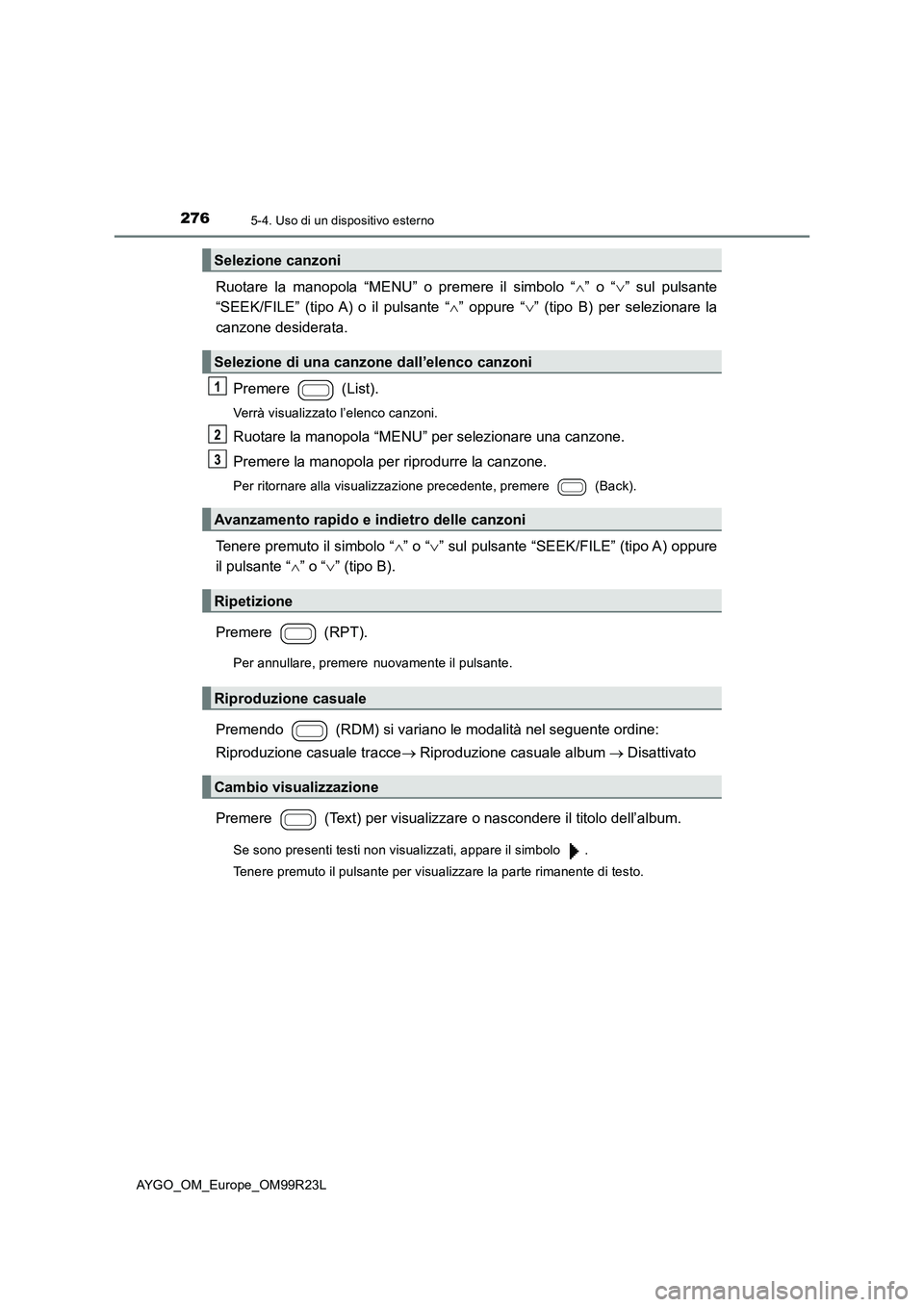 TOYOTA AYGO 2019 Manuale duso (in Italian) 2765-4. Uso di un dispositivo esterno
AYGO_OM_Europe_OM99R23L
Ruotare la manopola “MENU” o premere il simbolo “” o “” sul pulsante
“SEEK/FILE” (tipo A) o il pulsante “ ” TOYOTA AYGO 2019 Manuale duso (in Italian) 2765-4. Uso di un dispositivo esterno
AYGO_OM_Europe_OM99R23L
Ruotare la manopola “MENU” o premere il simbolo “” o “” sul pulsante
“SEEK/FILE” (tipo A) o il pulsante “ ”