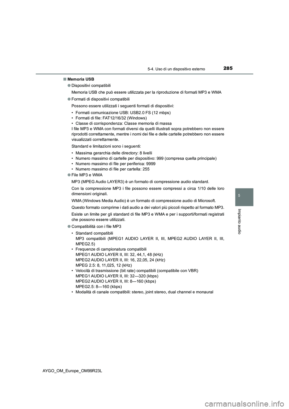 TOYOTA AYGO 2019 Manuale duso (in Italian) 2855-4. Uso di un dispositivo esterno
5
Impianto audio
AYGO_OM_Europe_OM99R23L
■ Memoria USB
● Dispositivi compatibili
Memoria USB che può essere utilizzata per la riproduzione di formati MP3 TOYOTA AYGO 2019 Manuale duso (in Italian) 2855-4. Uso di un dispositivo esterno
5
Impianto audio
AYGO_OM_Europe_OM99R23L
■ Memoria USB
● Dispositivi compatibili
Memoria USB che può essere utilizzata per la riproduzione di formati MP3