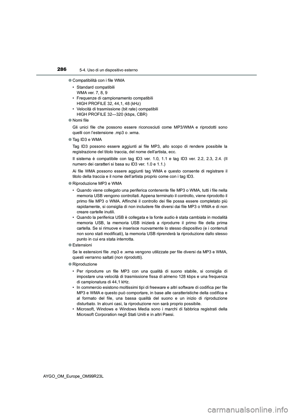 TOYOTA AYGO 2019 Manuale duso (in Italian) 2865-4. Uso di un dispositivo esterno
AYGO_OM_Europe_OM99R23L
● Compatibilità con i file WMA
• Standard compatibili
WMA ver. 7, 8, 9
• Frequenze di campionamento compatibili
HIGH PROFILE 3 TOYOTA AYGO 2019 Manuale duso (in Italian) 2865-4. Uso di un dispositivo esterno
AYGO_OM_Europe_OM99R23L
● Compatibilità con i file WMA
• Standard compatibili
WMA ver. 7, 8, 9
• Frequenze di campionamento compatibili
HIGH PROFILE 3