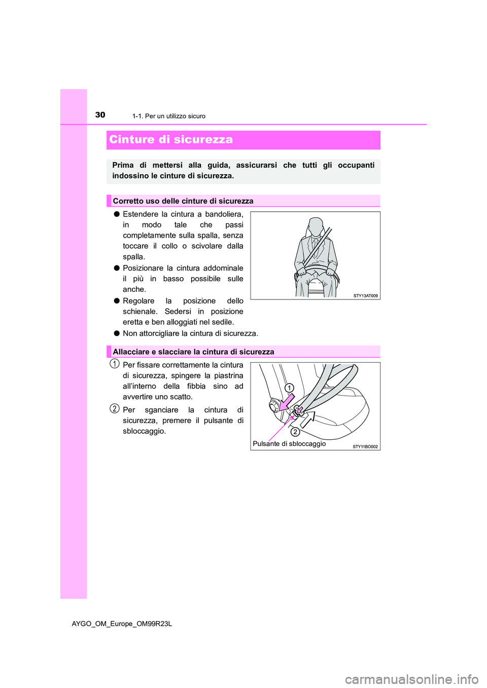 TOYOTA AYGO 2019  Manuale duso (in Italian) 301-1. Per un utilizzo sicuro
AYGO_OM_Europe_OM99R23L
Cinture di sicurezza
●Estendere la cintura a bandoliera, 
in modo tale che passi 
completamente sulla spalla, senza
toccare il collo o scivolare