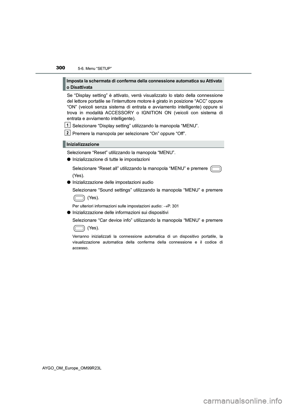 TOYOTA AYGO 2019 Manuale duso (in Italian) 3005-6. Menu “SETUP”
AYGO_OM_Europe_OM99R23L
Se “Display setting” è attivato, verrà visualizzato lo stato della connessione
del lettore portatile se l’interruttore motore è girato in pos TOYOTA AYGO 2019 Manuale duso (in Italian) 3005-6. Menu “SETUP”
AYGO_OM_Europe_OM99R23L
Se “Display setting” è attivato, verrà visualizzato lo stato della connessione
del lettore portatile se l’interruttore motore è girato in pos