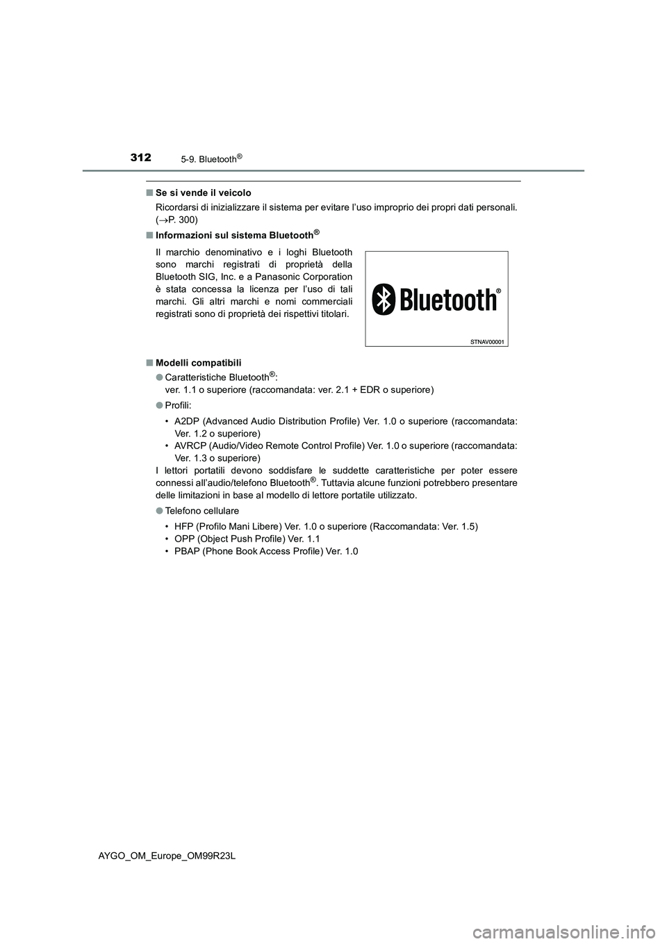 TOYOTA AYGO 2019 Manuale duso (in Italian) 3125-9. Bluetooth®
AYGO_OM_Europe_OM99R23L
■Se si vende il veicolo
Ricordarsi di inizializzare il sistema per evitare l’uso improprio dei propri dati personali.
( P. 3 0 0 )
■ Informazio TOYOTA AYGO 2019 Manuale duso (in Italian) 3125-9. Bluetooth®
AYGO_OM_Europe_OM99R23L
■Se si vende il veicolo
Ricordarsi di inizializzare il sistema per evitare l’uso improprio dei propri dati personali.
( P. 3 0 0 )
■ Informazio