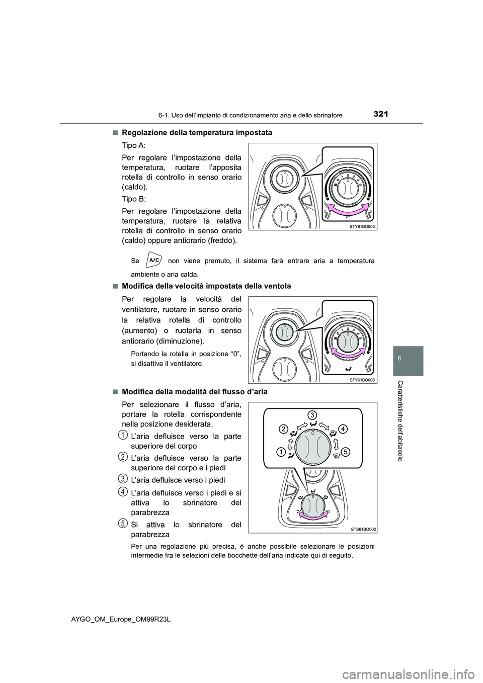 TOYOTA AYGO 2019 Manuale duso (in Italian) 3216-1. Uso dell’impianto di condizionamento aria e dello sbrinatore
6
Caratteristiche dell’abitacolo
AYGO_OM_Europe_OM99R23L
■Regolazione della temperatura impostata
Tipo A:
Per regolare l TOYOTA AYGO 2019 Manuale duso (in Italian) 3216-1. Uso dell’impianto di condizionamento aria e dello sbrinatore
6
Caratteristiche dell’abitacolo
AYGO_OM_Europe_OM99R23L
■Regolazione della temperatura impostata
Tipo A:
Per regolare l