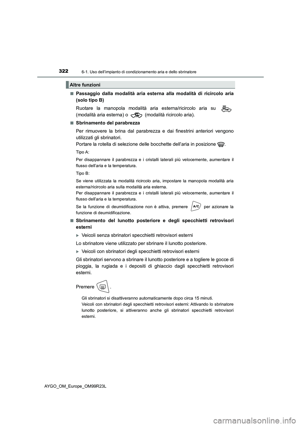 TOYOTA AYGO 2019 Manuale duso (in Italian) 3226-1. Uso dell’impianto di condizionamento aria e dello sbrinatore
AYGO_OM_Europe_OM99R23L
■Passaggio dalla modalità aria esterna alla modalità di ricircolo aria
(solo tipo B)
Ruotare la ma TOYOTA AYGO 2019 Manuale duso (in Italian) 3226-1. Uso dell’impianto di condizionamento aria e dello sbrinatore
AYGO_OM_Europe_OM99R23L
■Passaggio dalla modalità aria esterna alla modalità di ricircolo aria
(solo tipo B)
Ruotare la ma
