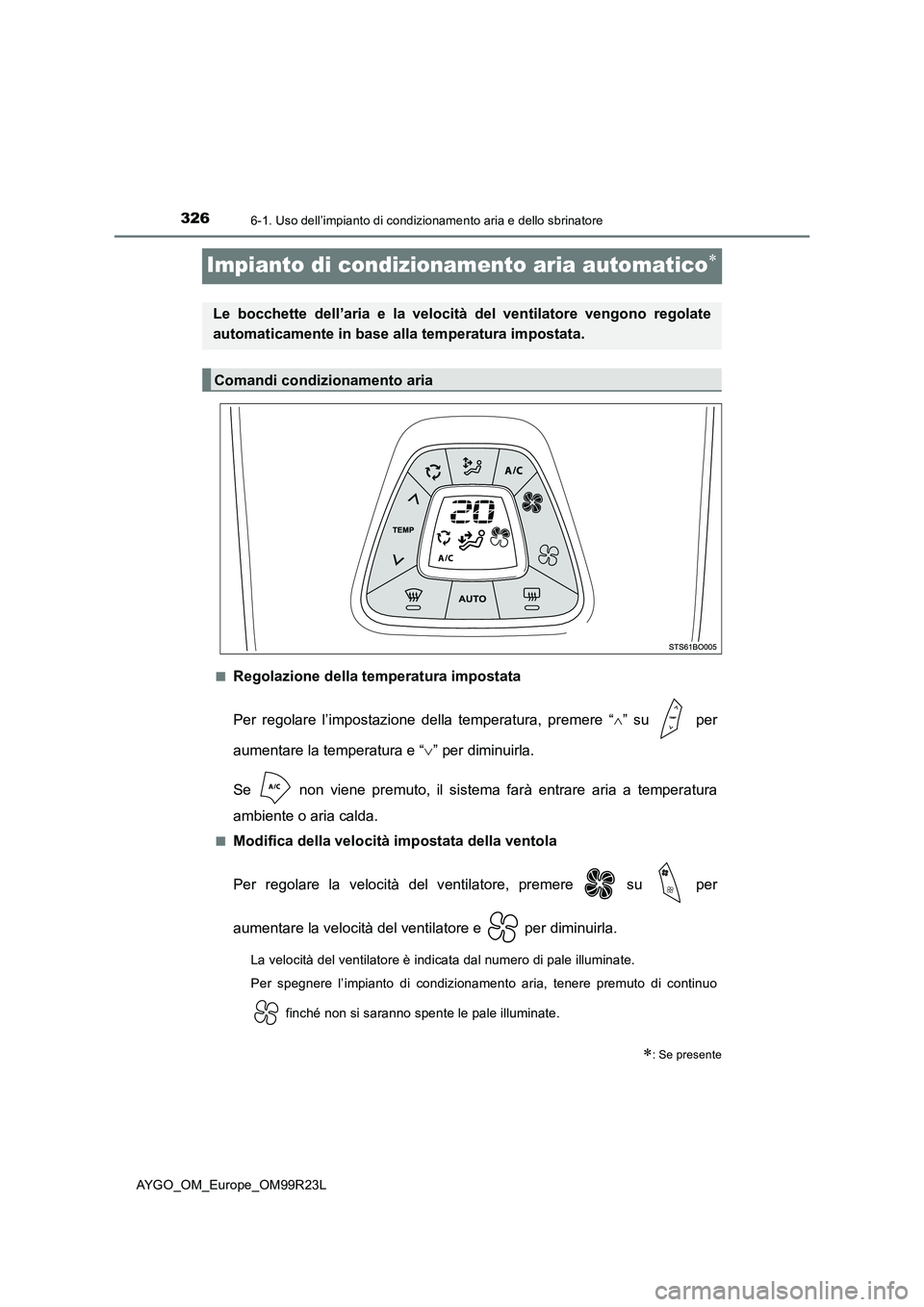 TOYOTA AYGO 2019  Manuale duso (in Italian) 3266-1. Uso dell’impianto di condizionamento aria e dello sbrinatore
AYGO_OM_Europe_OM99R23L
Impianto di condizionamento aria automatico
■Regolazione della temperatura impostata 
Per regolare l