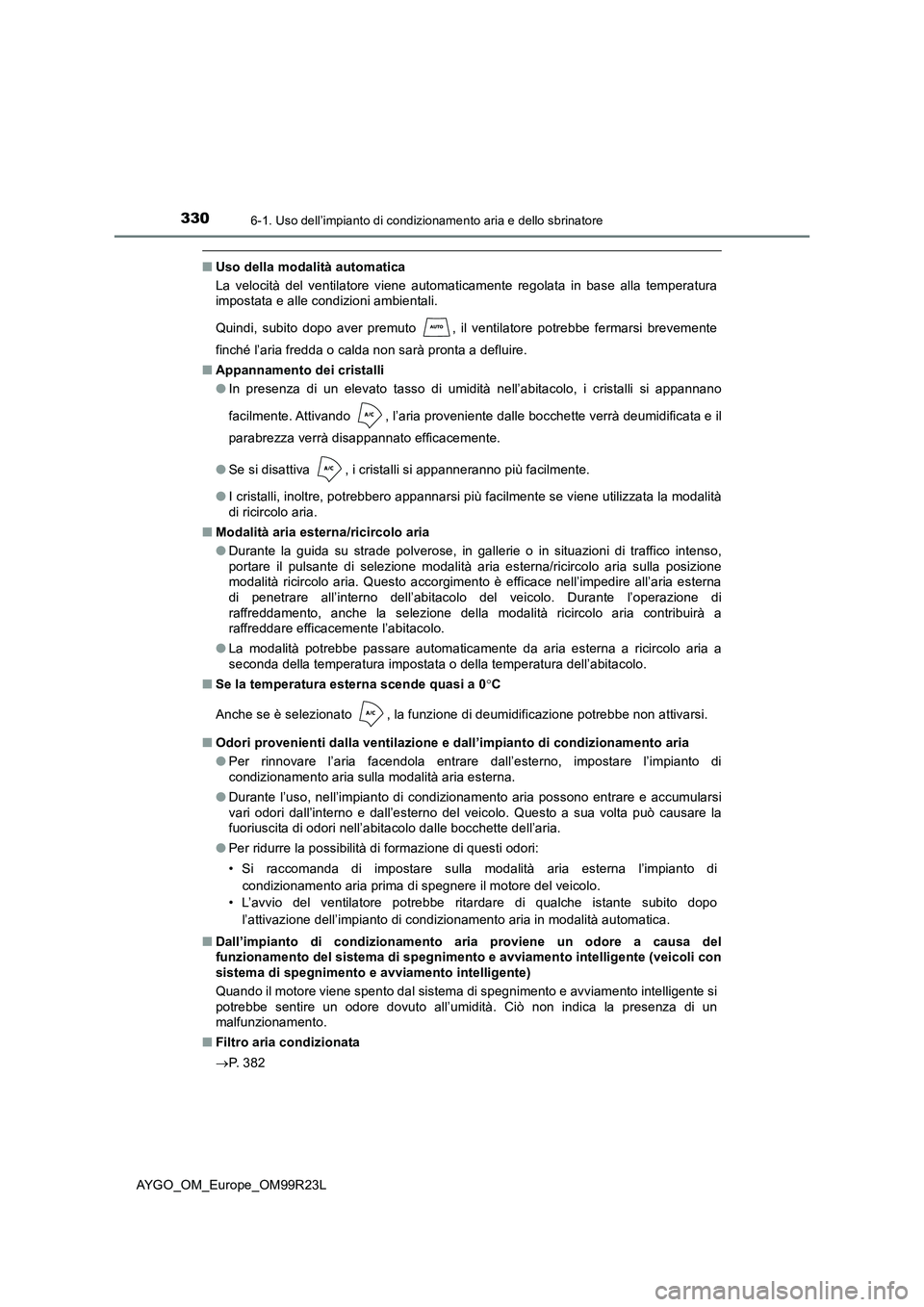 TOYOTA AYGO 2019 Manuale duso (in Italian) 3306-1. Uso dell’impianto di condizionamento aria e dello sbrinatore
AYGO_OM_Europe_OM99R23L
■Uso della modalità automatica
La velocità del ventilatore viene automaticamente regolata in base al TOYOTA AYGO 2019 Manuale duso (in Italian) 3306-1. Uso dell’impianto di condizionamento aria e dello sbrinatore
AYGO_OM_Europe_OM99R23L
■Uso della modalità automatica
La velocità del ventilatore viene automaticamente regolata in base al