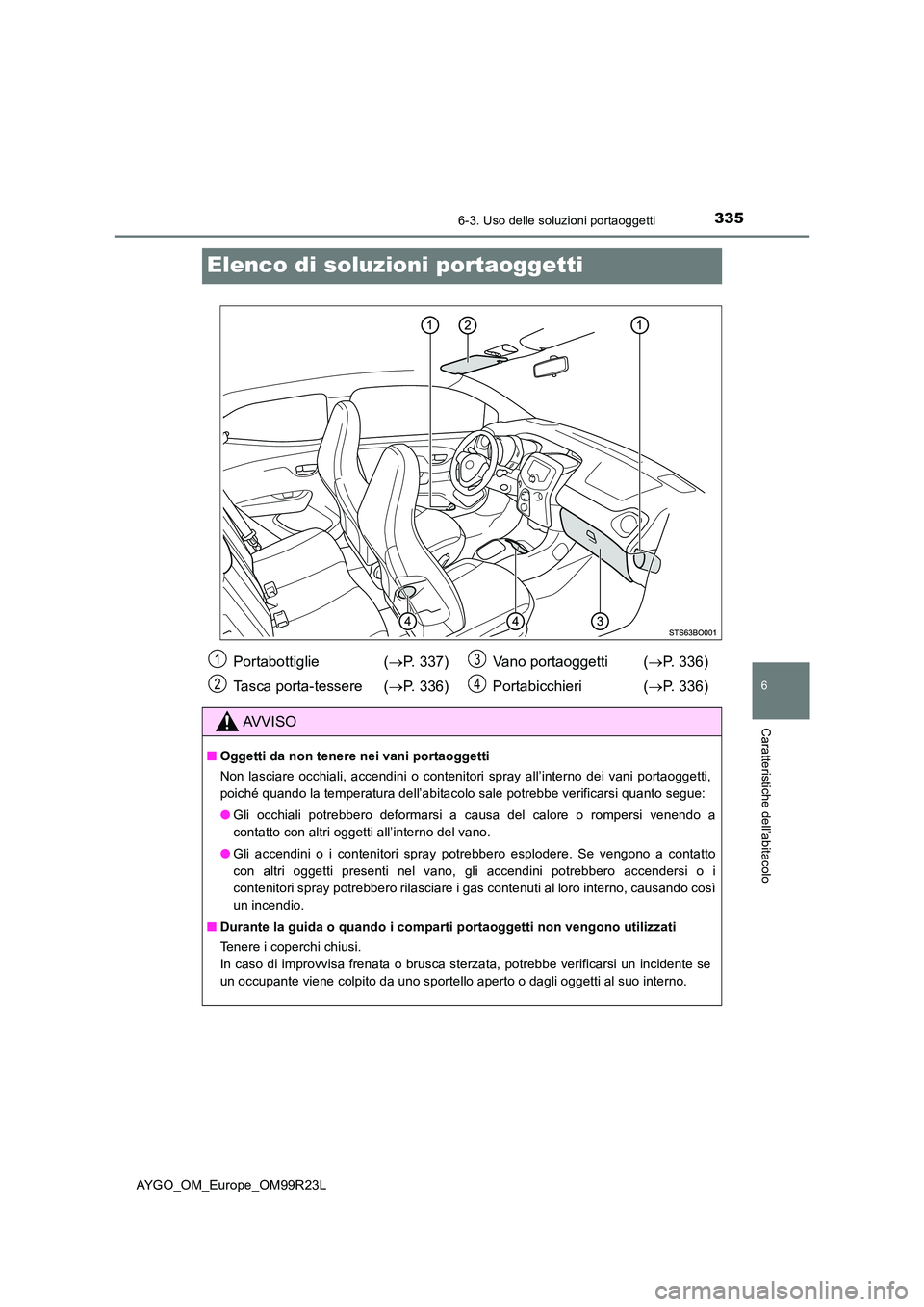 TOYOTA AYGO 2019 Manuale duso (in Italian) 3356-3. Uso delle soluzioni portaoggetti
6
Caratteristiche dell’abitacolo
AYGO_OM_Europe_OM99R23L
Elenco di soluzioni portaoggetti
Portabottiglie (P. 337)
Tasca porta-tessere ( P. 336)
Vano TOYOTA AYGO 2019 Manuale duso (in Italian) 3356-3. Uso delle soluzioni portaoggetti
6
Caratteristiche dell’abitacolo
AYGO_OM_Europe_OM99R23L
Elenco di soluzioni portaoggetti
Portabottiglie (P. 337)
Tasca porta-tessere ( P. 336)
Vano
