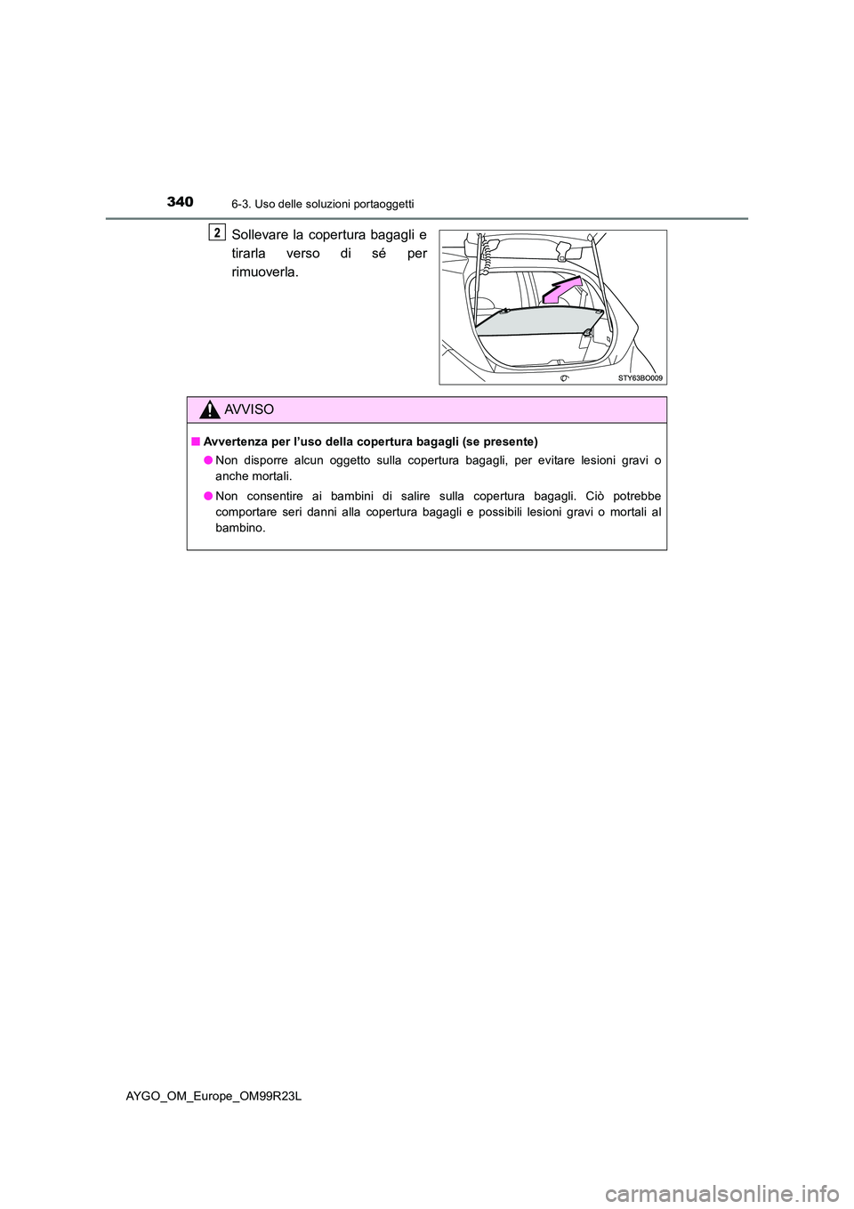 TOYOTA AYGO 2019  Manuale duso (in Italian) 3406-3. Uso delle soluzioni portaoggetti
AYGO_OM_Europe_OM99R23L
Sollevare la copertura bagagli e 
tirarla verso di sé per 
rimuoverla.
AVVISO
■ Avvertenza per l’uso della copertura bagagli (se p