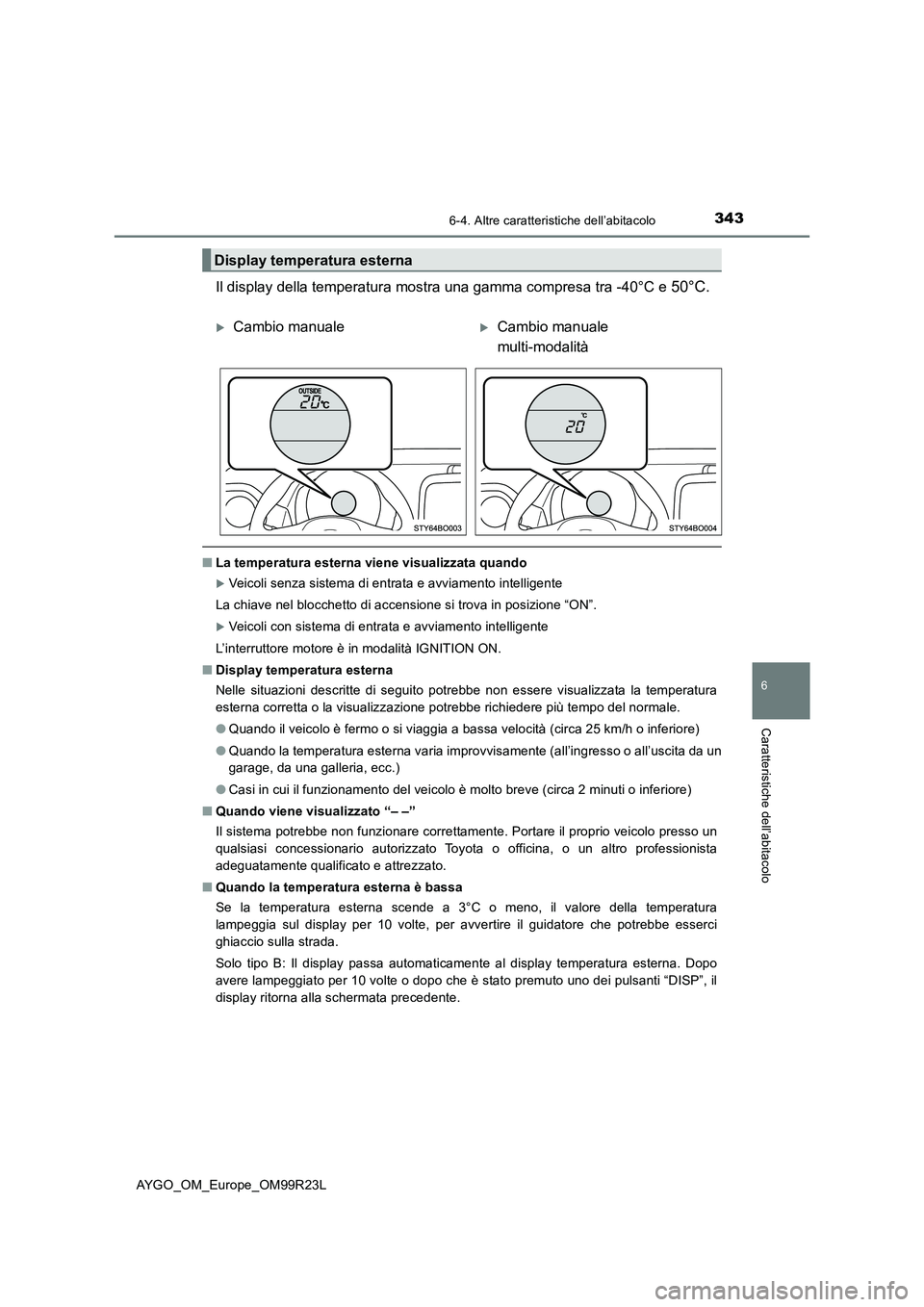 TOYOTA AYGO 2019 Manuale duso (in Italian) 3436-4. Altre caratteristiche dell’abitacolo
6
Caratteristiche dell’abitacolo
AYGO_OM_Europe_OM99R23L
Il display della temperatura mostra una gamma compresa tra -40°C e 50°C.
■La temperatura e TOYOTA AYGO 2019 Manuale duso (in Italian) 3436-4. Altre caratteristiche dell’abitacolo
6
Caratteristiche dell’abitacolo
AYGO_OM_Europe_OM99R23L
Il display della temperatura mostra una gamma compresa tra -40°C e 50°C.
■La temperatura e