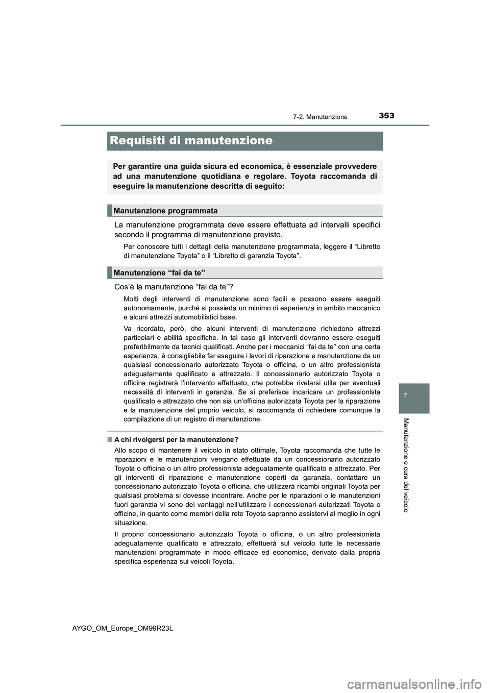 TOYOTA AYGO 2019 Manuale duso (in Italian) 3537-2. Manutenzione
7
Manutenzione e cura del veicolo
AYGO_OM_Europe_OM99R23L
Requisiti di manutenzione
La manutenzione programmata deve essere effettuata ad intervalli specifici
secondo il programm TOYOTA AYGO 2019 Manuale duso (in Italian) 3537-2. Manutenzione
7
Manutenzione e cura del veicolo
AYGO_OM_Europe_OM99R23L
Requisiti di manutenzione
La manutenzione programmata deve essere effettuata ad intervalli specifici
secondo il programm