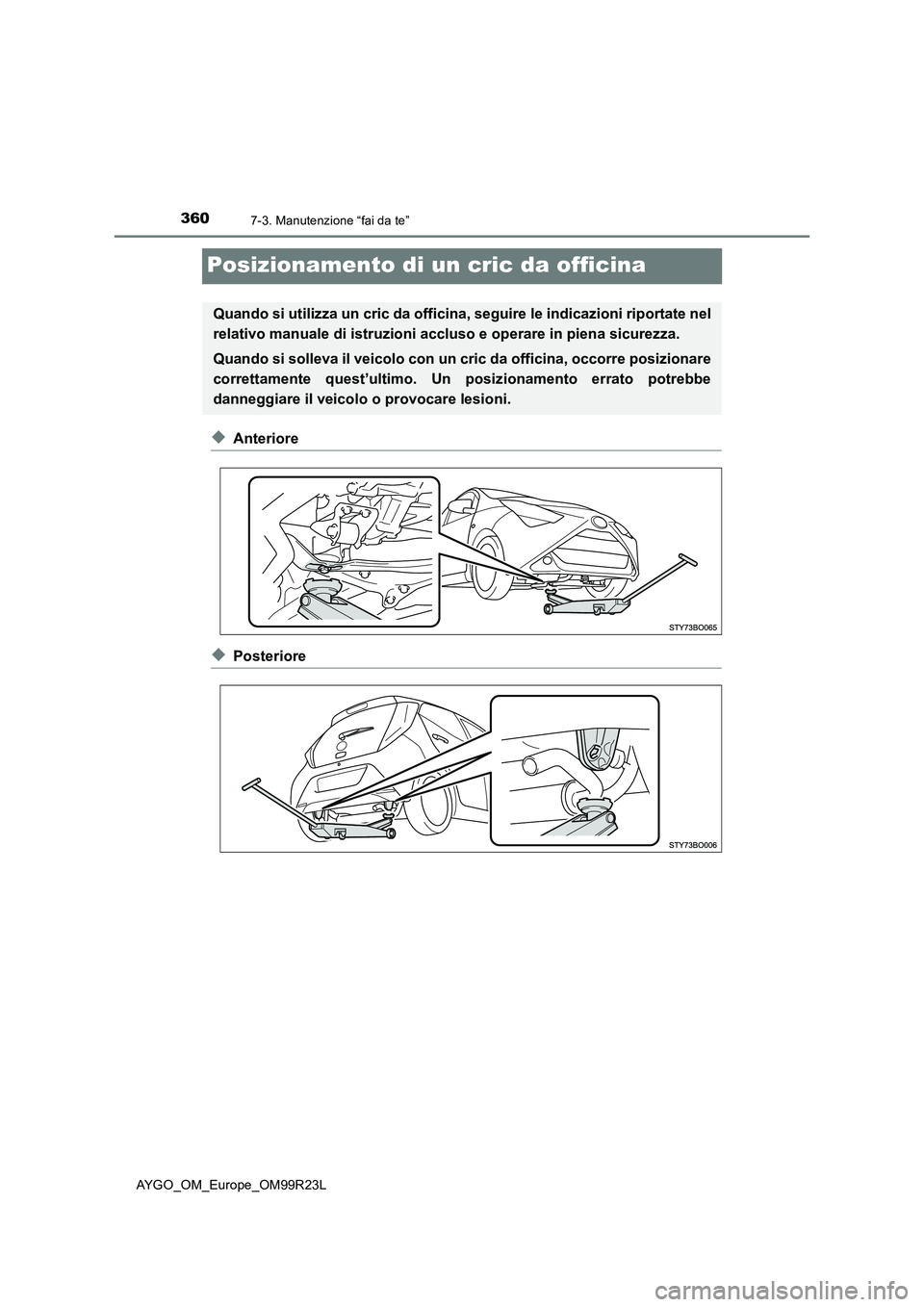 TOYOTA AYGO 2019  Manuale duso (in Italian) 3607-3. Manutenzione “fai da te”
AYGO_OM_Europe_OM99R23L
Posizionamento di un cric da officina
◆Anteriore
◆Posteriore
Quando si utilizza un cric da officina, seguire le indicazioni riportate n