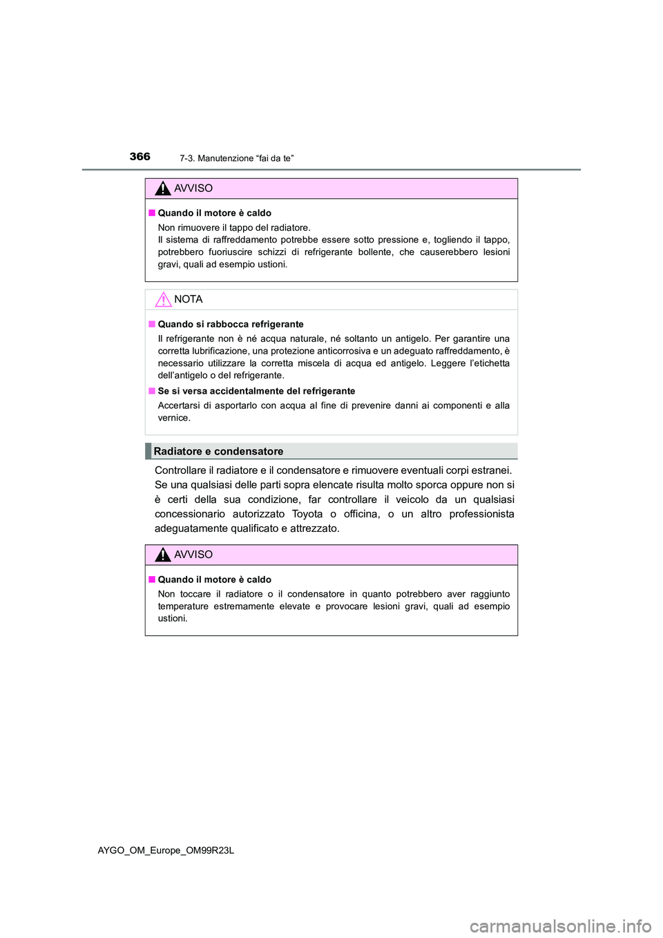 TOYOTA AYGO 2019 Manuale duso (in Italian) 3667-3. Manutenzione “fai da te”
AYGO_OM_Europe_OM99R23L
Controllare il radiatore e il condensatore e rimuovere eventuali corpi estranei.
Se una qualsiasi delle parti sopra elencate risulta molt TOYOTA AYGO 2019 Manuale duso (in Italian) 3667-3. Manutenzione “fai da te”
AYGO_OM_Europe_OM99R23L
Controllare il radiatore e il condensatore e rimuovere eventuali corpi estranei.
Se una qualsiasi delle parti sopra elencate risulta molt