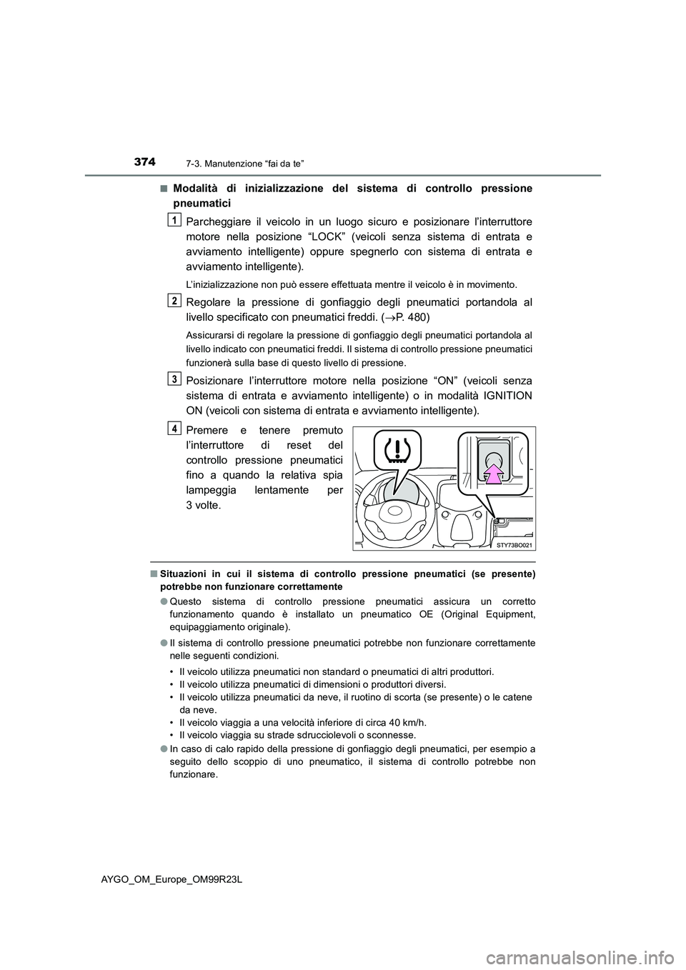 TOYOTA AYGO 2019 Manuale duso (in Italian) 3747-3. Manutenzione “fai da te”
AYGO_OM_Europe_OM99R23L
■Modalità di inizializzazione del sistema di controllo pressione
pneumatici
Parcheggiare il veicolo in un luogo sicuro e posizionare TOYOTA AYGO 2019 Manuale duso (in Italian) 3747-3. Manutenzione “fai da te”
AYGO_OM_Europe_OM99R23L
■Modalità di inizializzazione del sistema di controllo pressione
pneumatici
Parcheggiare il veicolo in un luogo sicuro e posizionare