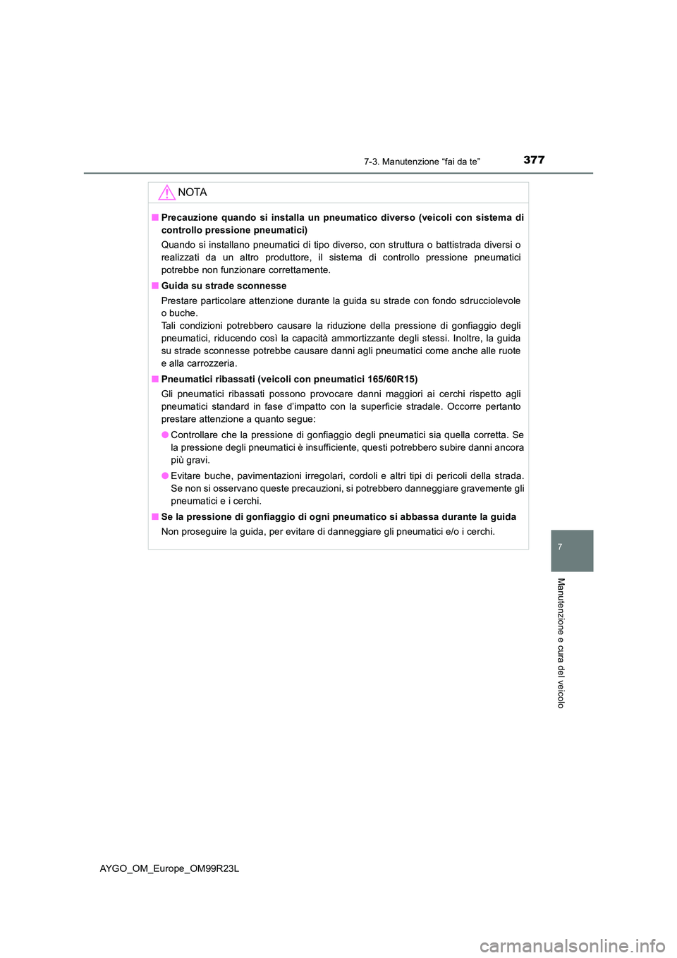 TOYOTA AYGO 2019 Manuale duso (in Italian) 3777-3. Manutenzione “fai da te”
7
Manutenzione e cura del veicolo
AYGO_OM_Europe_OM99R23L
NOTA
■Precauzione quando si installa un pneumatico diverso (veicoli con sistema di
controllo pressione TOYOTA AYGO 2019 Manuale duso (in Italian) 3777-3. Manutenzione “fai da te”
7
Manutenzione e cura del veicolo
AYGO_OM_Europe_OM99R23L
NOTA
■Precauzione quando si installa un pneumatico diverso (veicoli con sistema di
controllo pressione