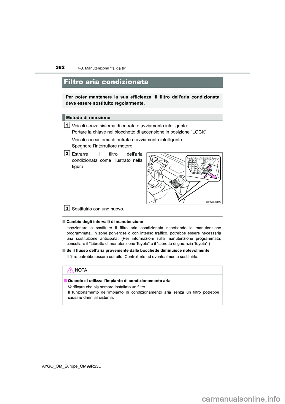 TOYOTA AYGO 2019 Manuale duso (in Italian) 3827-3. Manutenzione “fai da te”
AYGO_OM_Europe_OM99R23L
Filtro aria condizionata
Veicoli senza sistema di entrata e avviamento intelligente:
Portare la chiave nel blocchetto di accensione in po TOYOTA AYGO 2019 Manuale duso (in Italian) 3827-3. Manutenzione “fai da te”
AYGO_OM_Europe_OM99R23L
Filtro aria condizionata
Veicoli senza sistema di entrata e avviamento intelligente:
Portare la chiave nel blocchetto di accensione in po