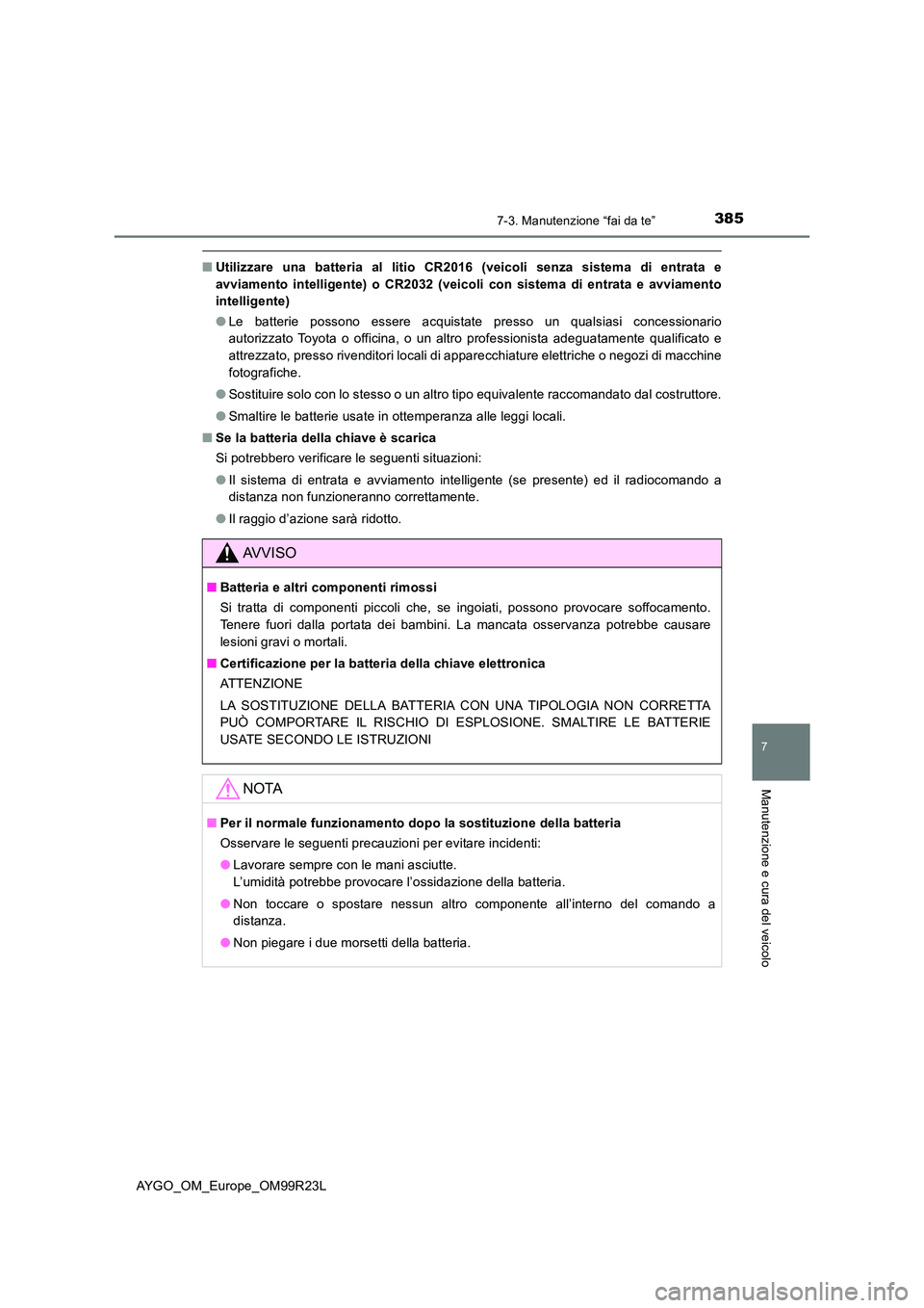 TOYOTA AYGO 2019 Manuale duso (in Italian) 3857-3. Manutenzione “fai da te”
7
Manutenzione e cura del veicolo
AYGO_OM_Europe_OM99R23L
■Utilizzare una batteria al litio CR2016 (veicoli senza sistema di entrata e
avviamento intelligente) TOYOTA AYGO 2019 Manuale duso (in Italian) 3857-3. Manutenzione “fai da te”
7
Manutenzione e cura del veicolo
AYGO_OM_Europe_OM99R23L
■Utilizzare una batteria al litio CR2016 (veicoli senza sistema di entrata e
avviamento intelligente)