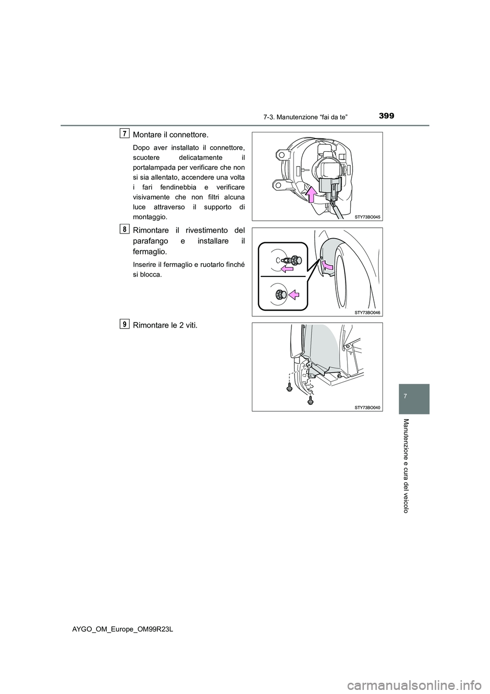 TOYOTA AYGO 2019  Manuale duso (in Italian) 3997-3. Manutenzione “fai da te”
7
Manutenzione e cura del veicolo
AYGO_OM_Europe_OM99R23L
Montare il connettore.
Dopo aver installato il connettore, 
scuotere delicatamente il
portalampada per ve