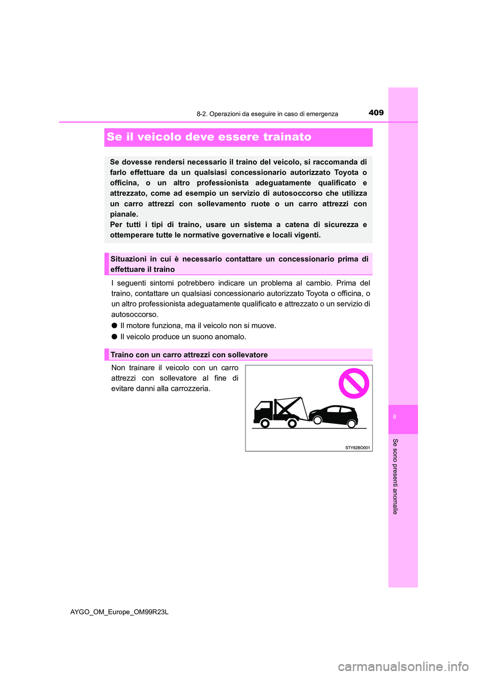 TOYOTA AYGO 2019 Manuale duso (in Italian) 4098-2. Operazioni da eseguire in caso di emergenza
8
Se sono presenti anomalie
AYGO_OM_Europe_OM99R23L
Se il veicolo deve essere trainato
I seguenti sintomi potrebbero indicare un problema al cambio. TOYOTA AYGO 2019 Manuale duso (in Italian) 4098-2. Operazioni da eseguire in caso di emergenza
8
Se sono presenti anomalie
AYGO_OM_Europe_OM99R23L
Se il veicolo deve essere trainato
I seguenti sintomi potrebbero indicare un problema al cambio.