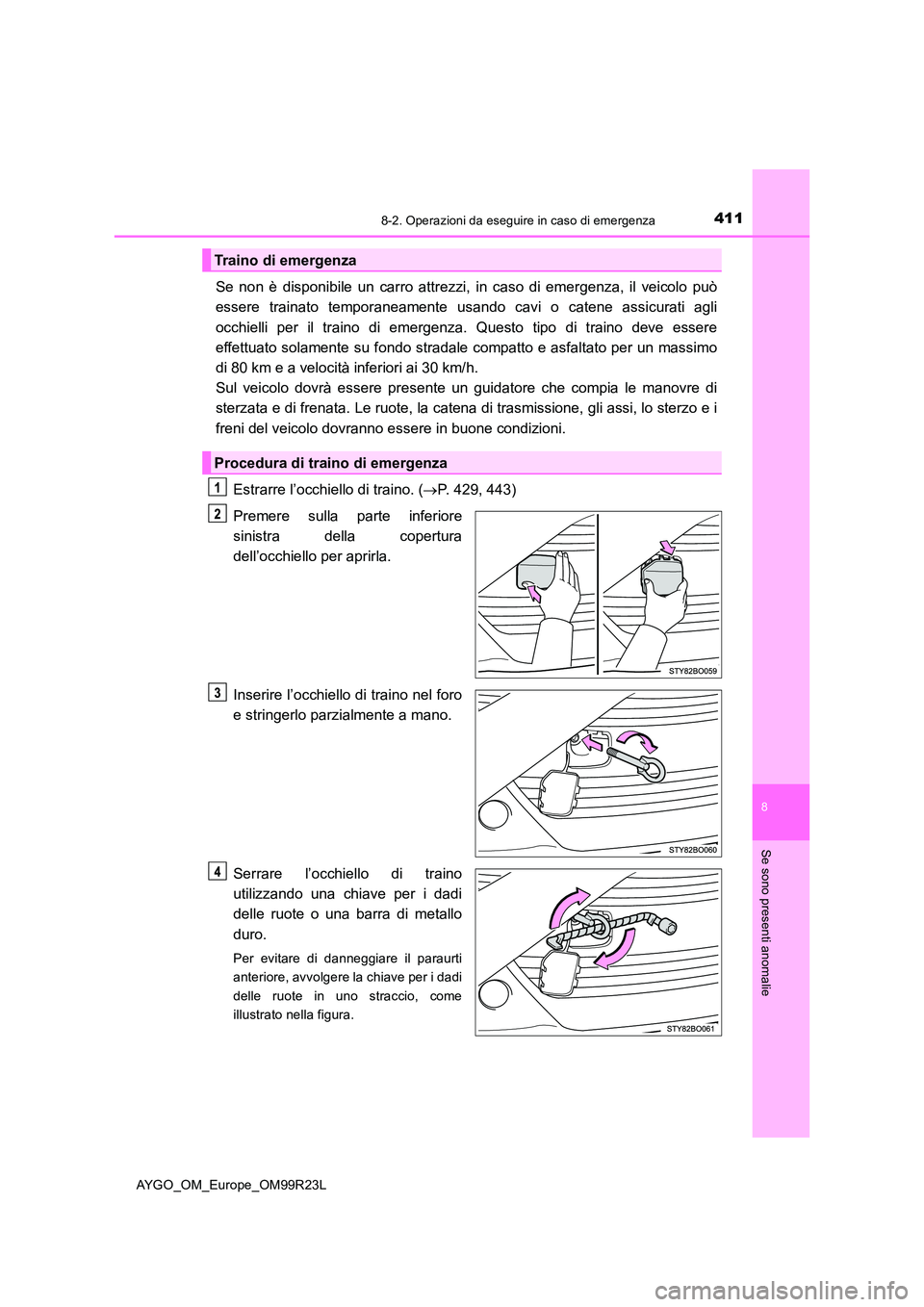 TOYOTA AYGO 2019 Manuale duso (in Italian) 4118-2. Operazioni da eseguire in caso di emergenza
8
Se sono presenti anomalie
AYGO_OM_Europe_OM99R23L
Se non è disponibile un carro attrezzi, in caso di emergenza, il veicolo può
essere trainato TOYOTA AYGO 2019 Manuale duso (in Italian) 4118-2. Operazioni da eseguire in caso di emergenza
8
Se sono presenti anomalie
AYGO_OM_Europe_OM99R23L
Se non è disponibile un carro attrezzi, in caso di emergenza, il veicolo può
essere trainato