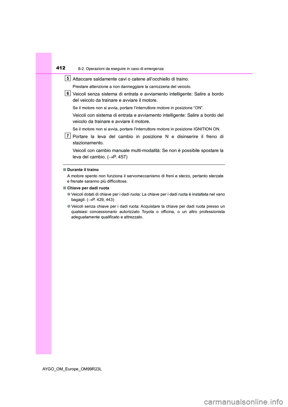 TOYOTA AYGO 2019 Manuale duso (in Italian) 4128-2. Operazioni da eseguire in caso di emergenza
AYGO_OM_Europe_OM99R23L
Attaccare saldamente cavi o catene all’occhiello di traino.
Prestare attenzione a non danneggiare la carrozzeria del veico TOYOTA AYGO 2019 Manuale duso (in Italian) 4128-2. Operazioni da eseguire in caso di emergenza
AYGO_OM_Europe_OM99R23L
Attaccare saldamente cavi o catene all’occhiello di traino.
Prestare attenzione a non danneggiare la carrozzeria del veico