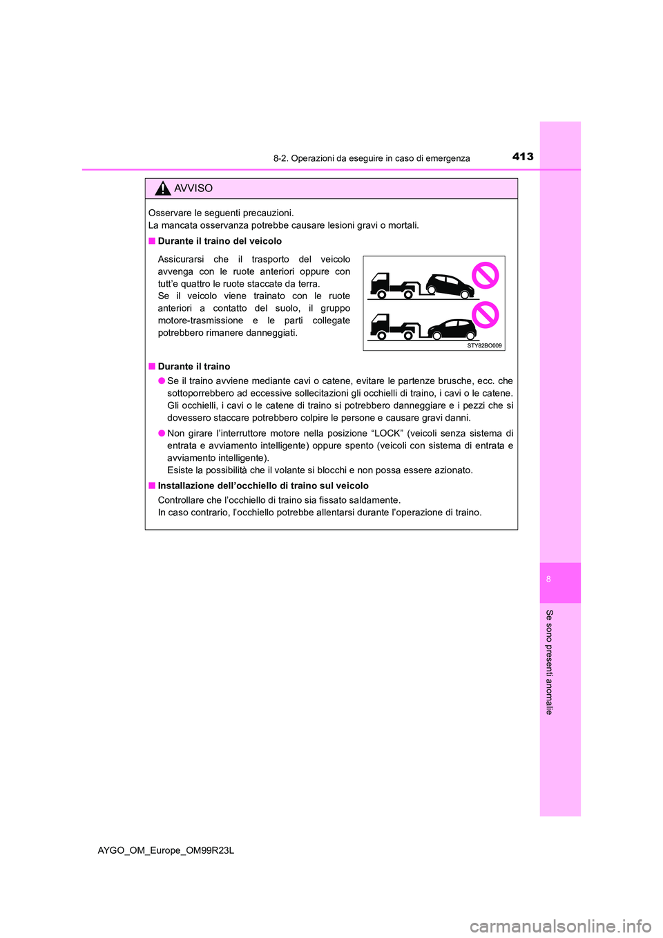TOYOTA AYGO 2019 Manuale duso (in Italian) 4138-2. Operazioni da eseguire in caso di emergenza
8
Se sono presenti anomalie
AYGO_OM_Europe_OM99R23L
AVVISO
Osservare le seguenti precauzioni.
La mancata osservanza potrebbe causare lesioni gravi TOYOTA AYGO 2019 Manuale duso (in Italian) 4138-2. Operazioni da eseguire in caso di emergenza
8
Se sono presenti anomalie
AYGO_OM_Europe_OM99R23L
AVVISO
Osservare le seguenti precauzioni.
La mancata osservanza potrebbe causare lesioni gravi