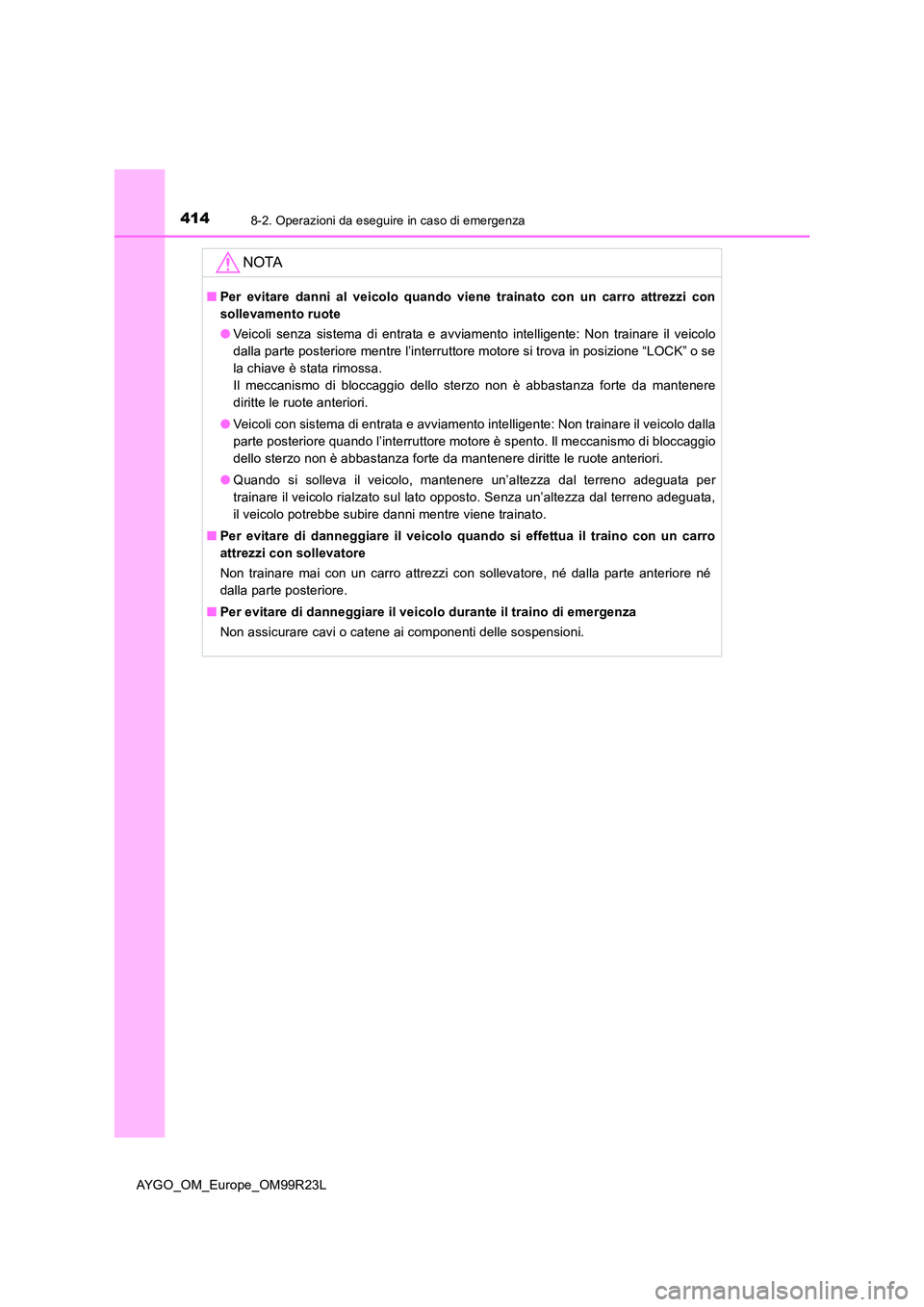 TOYOTA AYGO 2019 Manuale duso (in Italian) 4148-2. Operazioni da eseguire in caso di emergenza
AYGO_OM_Europe_OM99R23L
NOTA
■Per evitare danni al veicolo quando viene trainato con un carro attrezzi con
sollevamento ruote
● Veicoli senza TOYOTA AYGO 2019 Manuale duso (in Italian) 4148-2. Operazioni da eseguire in caso di emergenza
AYGO_OM_Europe_OM99R23L
NOTA
■Per evitare danni al veicolo quando viene trainato con un carro attrezzi con
sollevamento ruote
● Veicoli senza