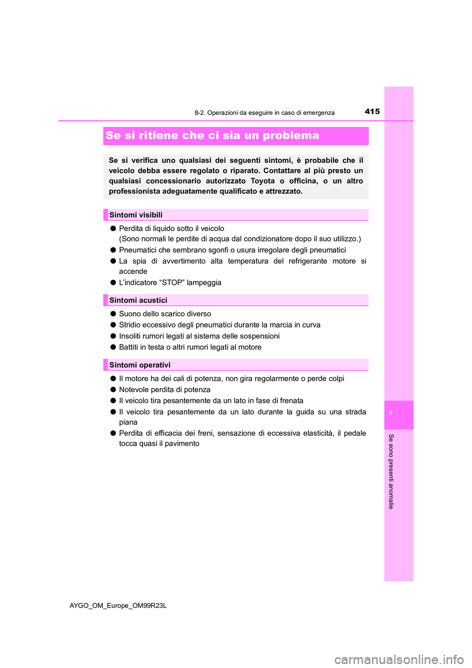 TOYOTA AYGO 2019 Manuale duso (in Italian) 4158-2. Operazioni da eseguire in caso di emergenza
8
Se sono presenti anomalie
AYGO_OM_Europe_OM99R23L
Se si ritiene che ci sia un problema
●Perdita di liquido sotto il veicolo
(Sono normali le p TOYOTA AYGO 2019 Manuale duso (in Italian) 4158-2. Operazioni da eseguire in caso di emergenza
8
Se sono presenti anomalie
AYGO_OM_Europe_OM99R23L
Se si ritiene che ci sia un problema
●Perdita di liquido sotto il veicolo
(Sono normali le p