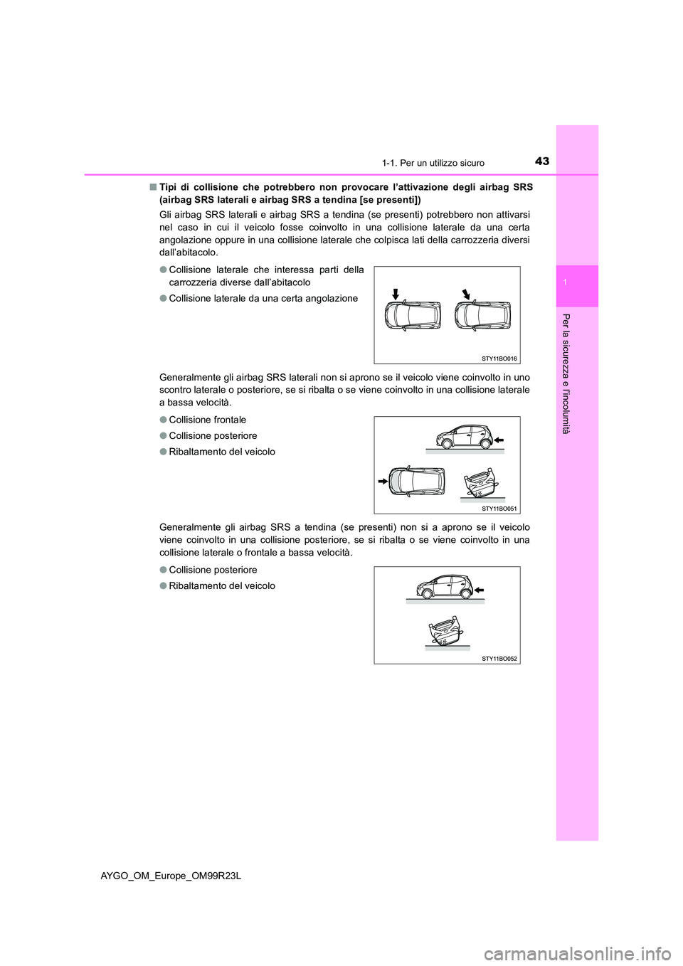TOYOTA AYGO 2019 Manuale duso (in Italian) 431-1. Per un utilizzo sicuro
1
Per la sicurezza e l’incolumità
AYGO_OM_Europe_OM99R23L
■ Tipi di collisione che potrebbero non provocare l’attivazione degli airbag SRS
(airbag SRS laterali e TOYOTA AYGO 2019 Manuale duso (in Italian) 431-1. Per un utilizzo sicuro
1
Per la sicurezza e l’incolumità
AYGO_OM_Europe_OM99R23L
■ Tipi di collisione che potrebbero non provocare l’attivazione degli airbag SRS
(airbag SRS laterali e