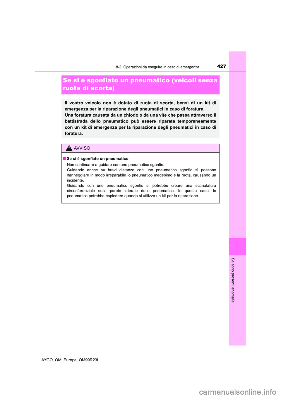 TOYOTA AYGO 2019 Manuale duso (in Italian) 4278-2. Operazioni da eseguire in caso di emergenza
8
Se sono presenti anomalie
AYGO_OM_Europe_OM99R23L
Se si è sgonfiato un pneumatico (veicoli senza
ruota di scorta)
Il vostro veicolo non è dota TOYOTA AYGO 2019 Manuale duso (in Italian) 4278-2. Operazioni da eseguire in caso di emergenza
8
Se sono presenti anomalie
AYGO_OM_Europe_OM99R23L
Se si è sgonfiato un pneumatico (veicoli senza
ruota di scorta)
Il vostro veicolo non è dota