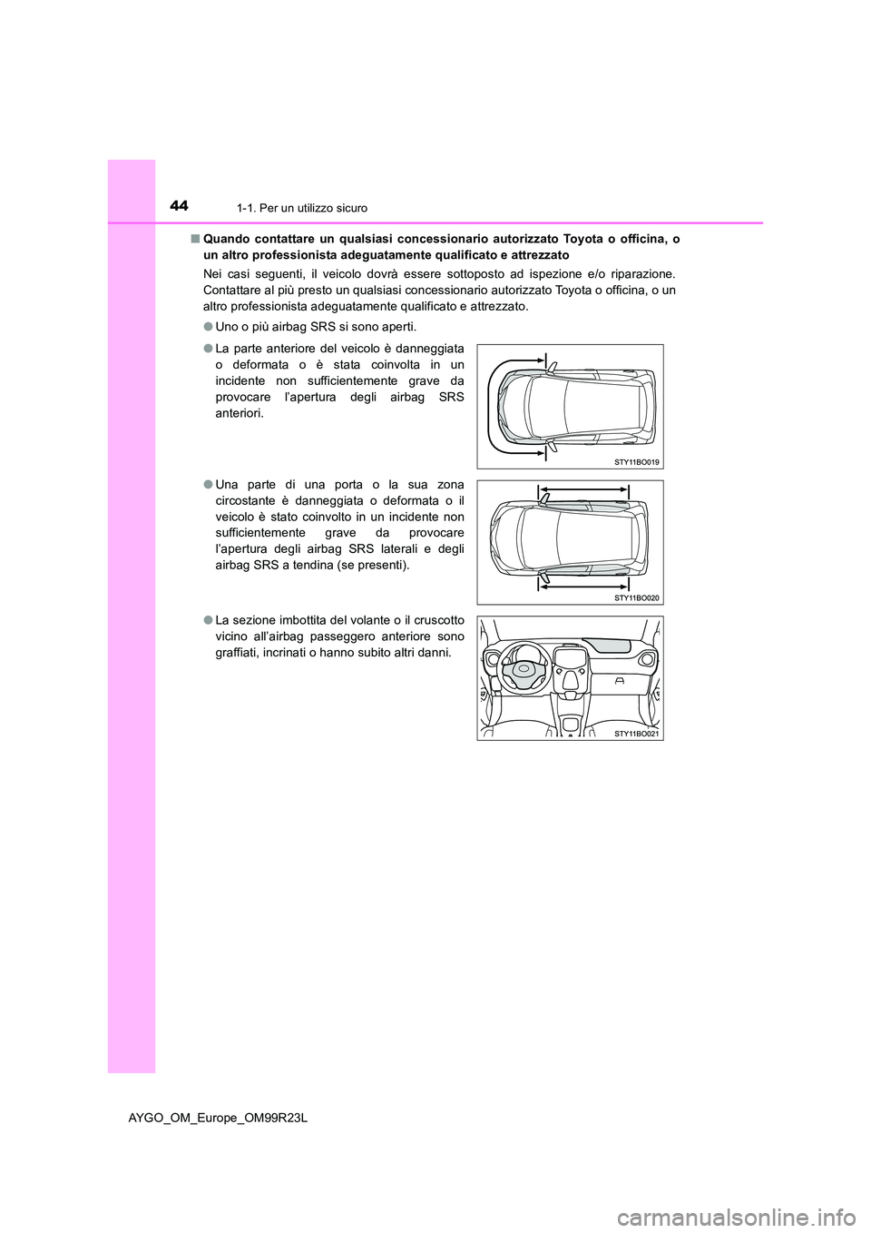 TOYOTA AYGO 2019 Manuale duso (in Italian) 441-1. Per un utilizzo sicuro
AYGO_OM_Europe_OM99R23L
■ Quando contattare un qualsiasi concessionario autorizzato Toyota o officina, o
un altro professionista adeguatamente qualificato e attrezzat TOYOTA AYGO 2019 Manuale duso (in Italian) 441-1. Per un utilizzo sicuro
AYGO_OM_Europe_OM99R23L
■ Quando contattare un qualsiasi concessionario autorizzato Toyota o officina, o
un altro professionista adeguatamente qualificato e attrezzat