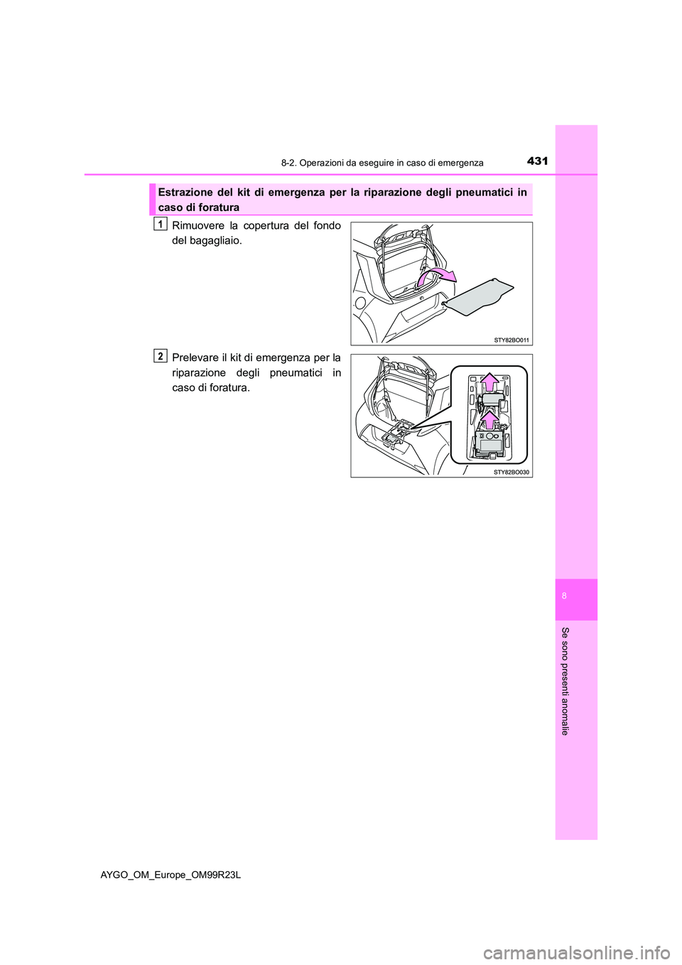 TOYOTA AYGO 2019  Manuale duso (in Italian) 4318-2. Operazioni da eseguire in caso di emergenza
8
Se sono presenti anomalie
AYGO_OM_Europe_OM99R23L
Rimuovere la copertura del fondo 
del bagagliaio. 
Prelevare il kit di emergenza per la 
riparaz