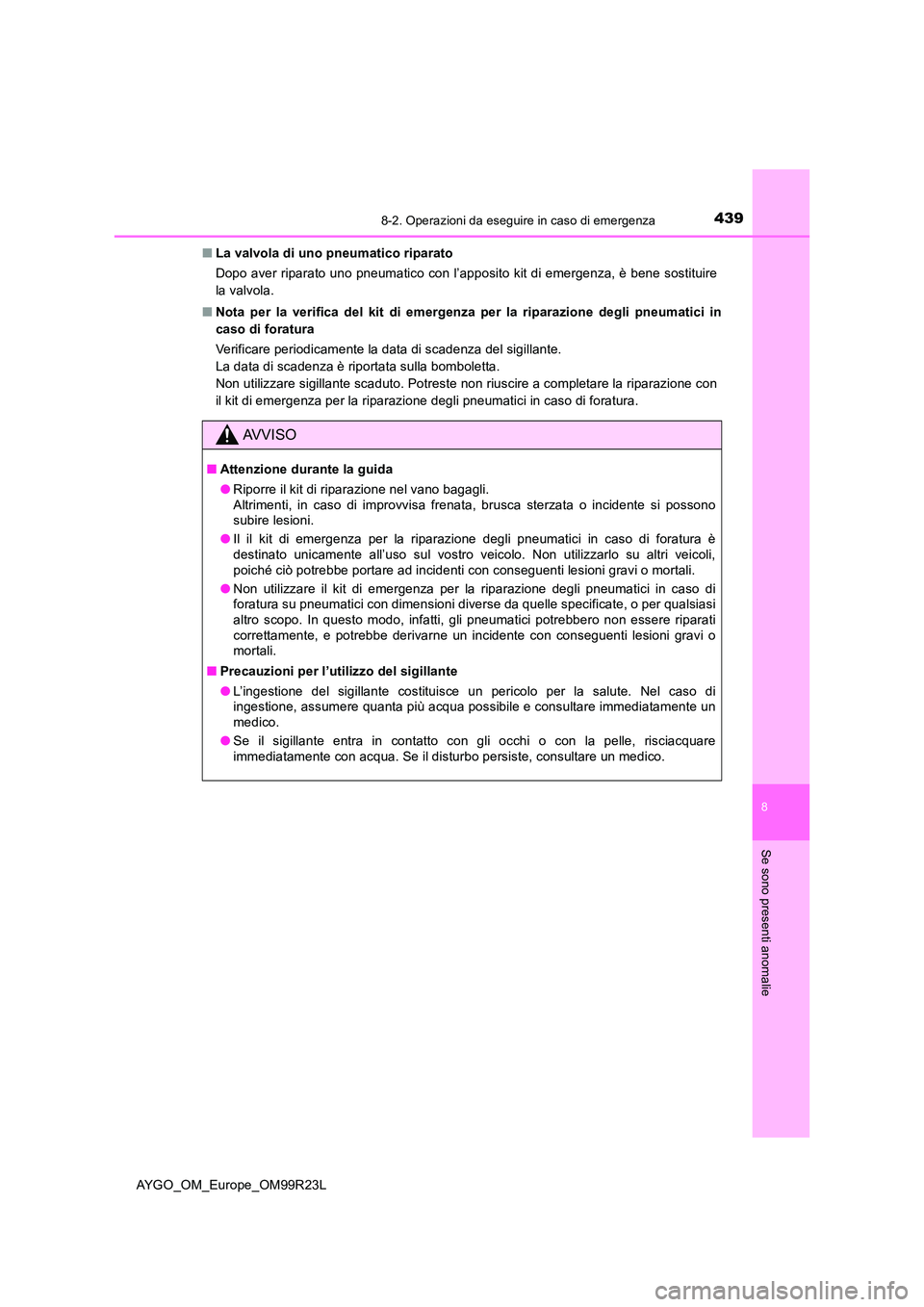 TOYOTA AYGO 2019 Manuale duso (in Italian) 4398-2. Operazioni da eseguire in caso di emergenza
8
Se sono presenti anomalie
AYGO_OM_Europe_OM99R23L
■ La valvola di uno pneumatico riparato
Dopo aver riparato uno pneumatico con l’apposito k TOYOTA AYGO 2019 Manuale duso (in Italian) 4398-2. Operazioni da eseguire in caso di emergenza
8
Se sono presenti anomalie
AYGO_OM_Europe_OM99R23L
■ La valvola di uno pneumatico riparato
Dopo aver riparato uno pneumatico con l’apposito k