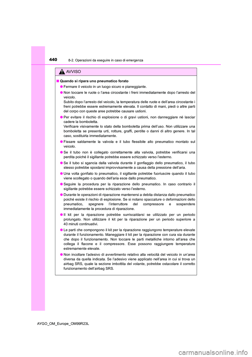 TOYOTA AYGO 2019 Manuale duso (in Italian) 4408-2. Operazioni da eseguire in caso di emergenza
AYGO_OM_Europe_OM99R23L
AVVISO
■Quando si ripara uno pneumatico forato
● Fermare il veicolo in un luogo sicuro e pianeggiante.
● Non toccare TOYOTA AYGO 2019 Manuale duso (in Italian) 4408-2. Operazioni da eseguire in caso di emergenza
AYGO_OM_Europe_OM99R23L
AVVISO
■Quando si ripara uno pneumatico forato
● Fermare il veicolo in un luogo sicuro e pianeggiante.
● Non toccare