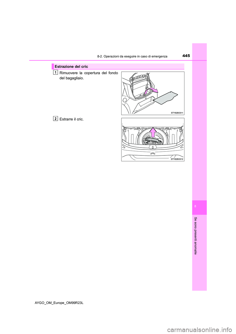 TOYOTA AYGO 2019  Manuale duso (in Italian) 4458-2. Operazioni da eseguire in caso di emergenza
8
Se sono presenti anomalie
AYGO_OM_Europe_OM99R23L
Rimuovere la copertura del fondo 
del bagagliaio. 
Estrarre il cric.
Estrazione del cric 