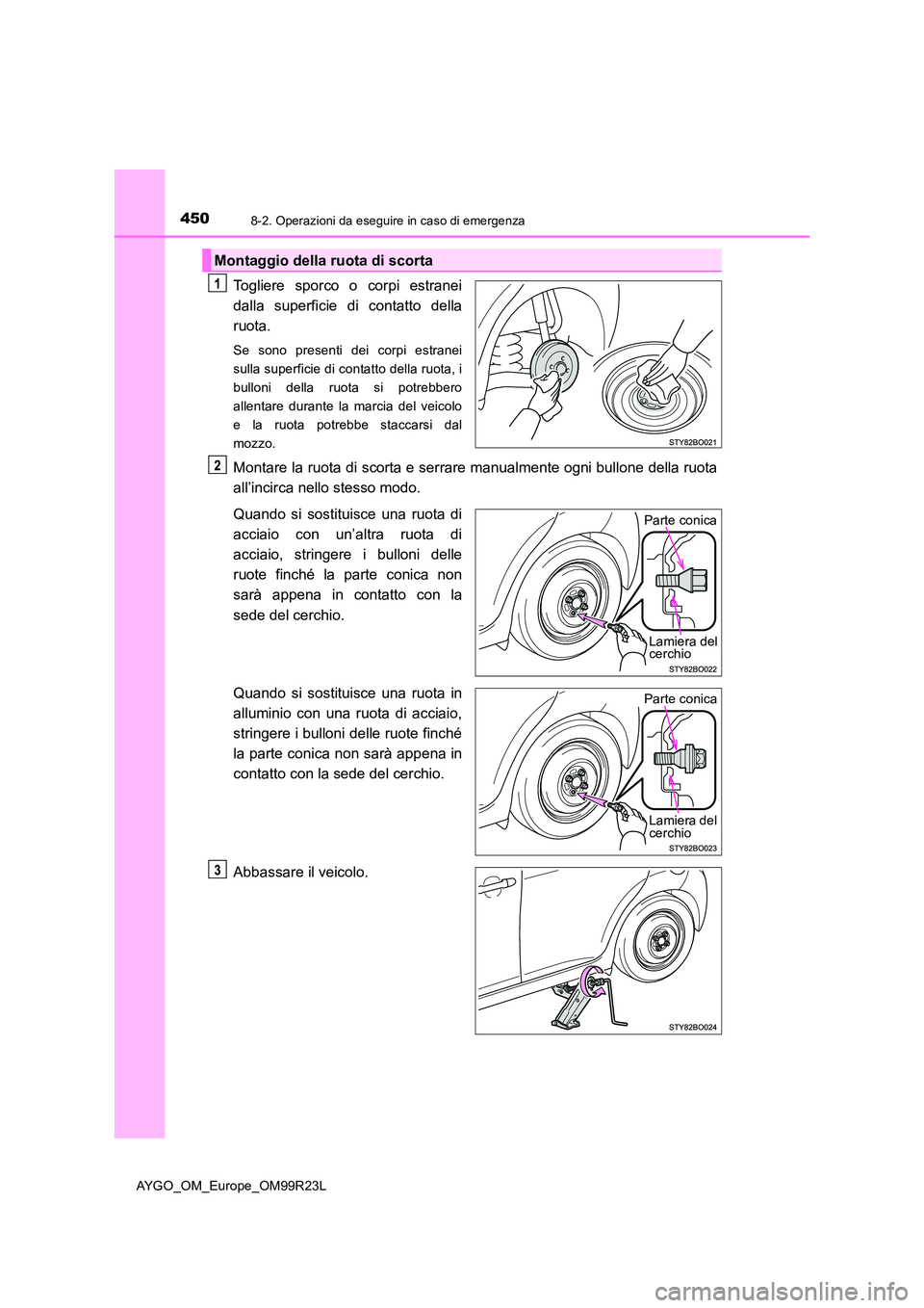 TOYOTA AYGO 2019  Manuale duso (in Italian) 4508-2. Operazioni da eseguire in caso di emergenza
AYGO_OM_Europe_OM99R23L
Togliere sporco o corpi estranei 
dalla superficie di contatto della
ruota.
Se sono presenti dei corpi estranei 
sulla super