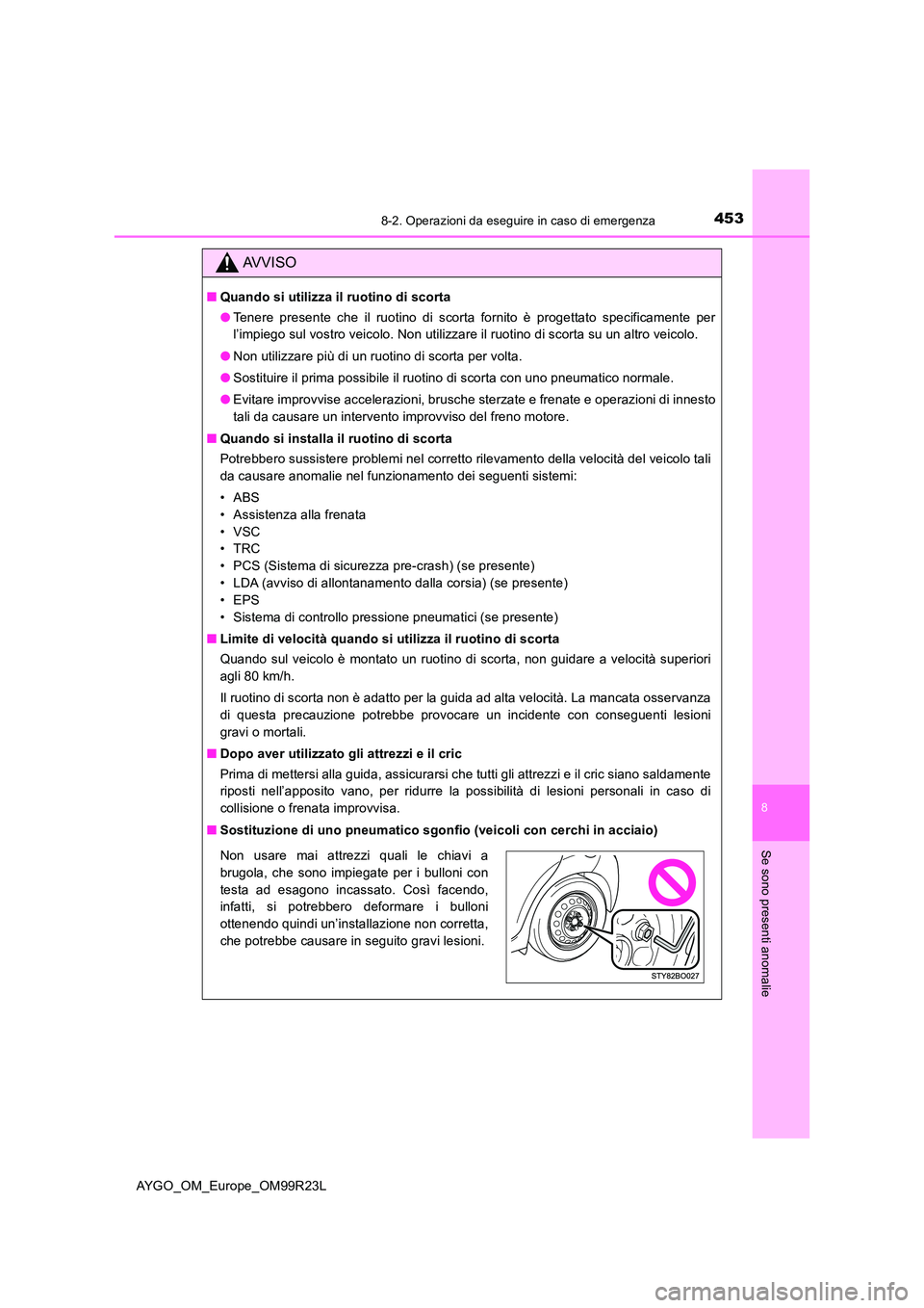 TOYOTA AYGO 2019 Manuale duso (in Italian) 4538-2. Operazioni da eseguire in caso di emergenza
8
Se sono presenti anomalie
AYGO_OM_Europe_OM99R23L
AVVISO
■Quando si utilizza il ruotino di scorta
● Tenere presente che il ruotino di scorta TOYOTA AYGO 2019 Manuale duso (in Italian) 4538-2. Operazioni da eseguire in caso di emergenza
8
Se sono presenti anomalie
AYGO_OM_Europe_OM99R23L
AVVISO
■Quando si utilizza il ruotino di scorta
● Tenere presente che il ruotino di scorta