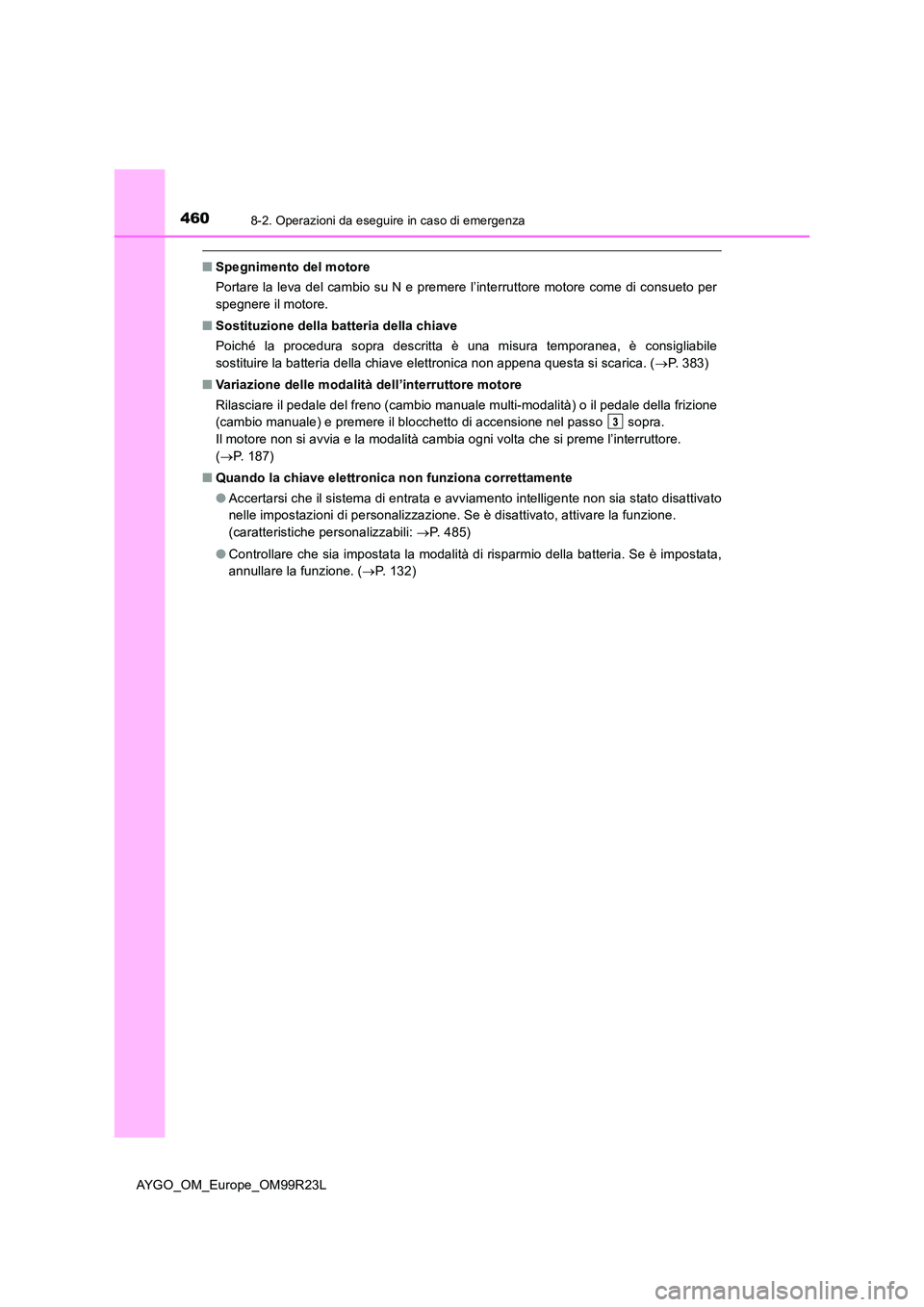 TOYOTA AYGO 2019 Manuale duso (in Italian) 4608-2. Operazioni da eseguire in caso di emergenza
AYGO_OM_Europe_OM99R23L
■Spegnimento del motore
Portare la leva del cambio su N e premere l’interruttore motore come di consueto per
spegnere TOYOTA AYGO 2019 Manuale duso (in Italian) 4608-2. Operazioni da eseguire in caso di emergenza
AYGO_OM_Europe_OM99R23L
■Spegnimento del motore
Portare la leva del cambio su N e premere l’interruttore motore come di consueto per
spegnere