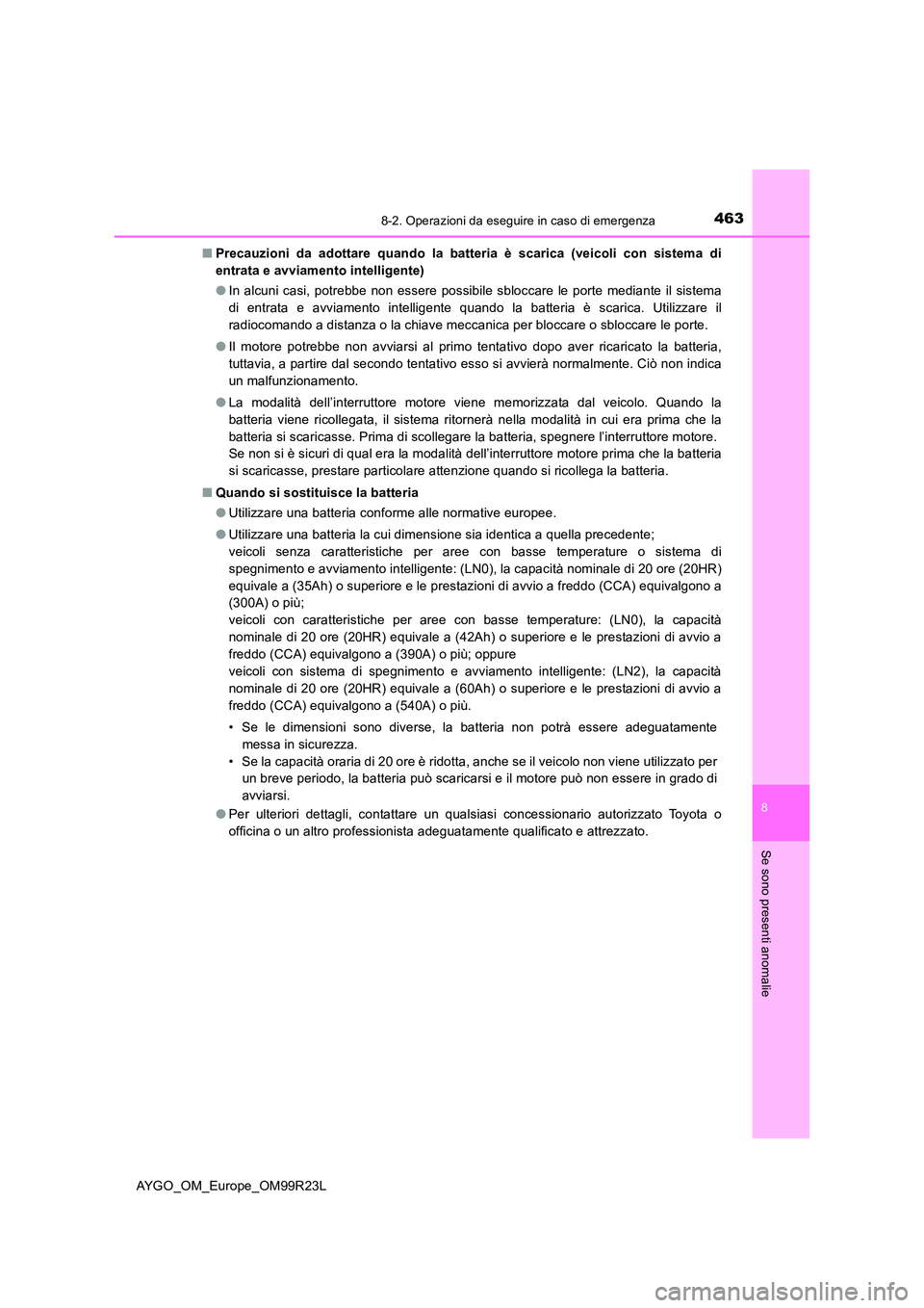 TOYOTA AYGO 2019 Manuale duso (in Italian) 4638-2. Operazioni da eseguire in caso di emergenza
8
Se sono presenti anomalie
AYGO_OM_Europe_OM99R23L
■ Precauzioni da adottare quando la batteria è scarica (veicoli con sistema di
entrata e av TOYOTA AYGO 2019 Manuale duso (in Italian) 4638-2. Operazioni da eseguire in caso di emergenza
8
Se sono presenti anomalie
AYGO_OM_Europe_OM99R23L
■ Precauzioni da adottare quando la batteria è scarica (veicoli con sistema di
entrata e av