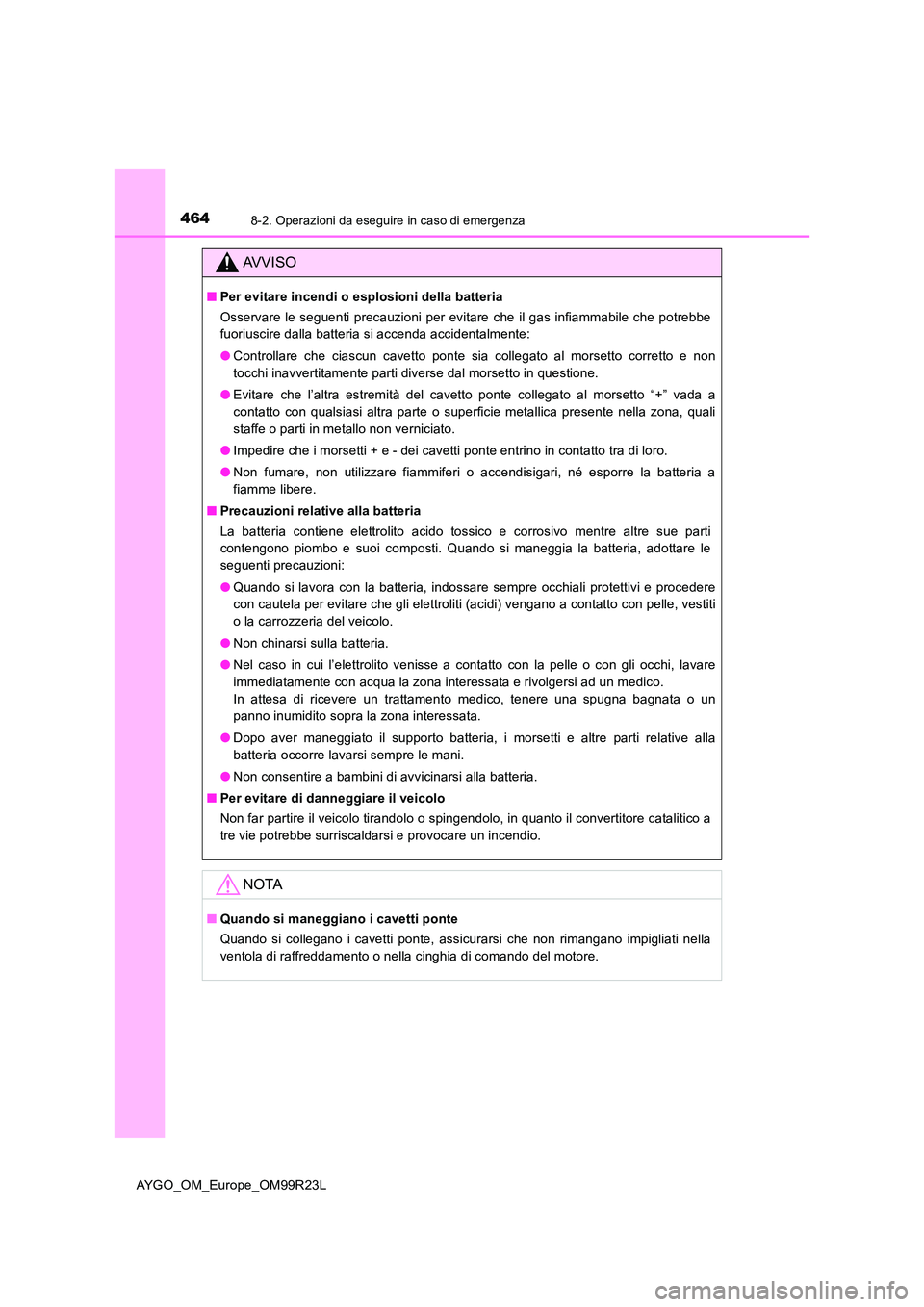 TOYOTA AYGO 2019 Manuale duso (in Italian) 4648-2. Operazioni da eseguire in caso di emergenza
AYGO_OM_Europe_OM99R23L
AVVISO
■Per evitare incendi o esplosioni della batteria
Osservare le seguenti precauzioni per evitare che il gas infiamma TOYOTA AYGO 2019 Manuale duso (in Italian) 4648-2. Operazioni da eseguire in caso di emergenza
AYGO_OM_Europe_OM99R23L
AVVISO
■Per evitare incendi o esplosioni della batteria
Osservare le seguenti precauzioni per evitare che il gas infiamma