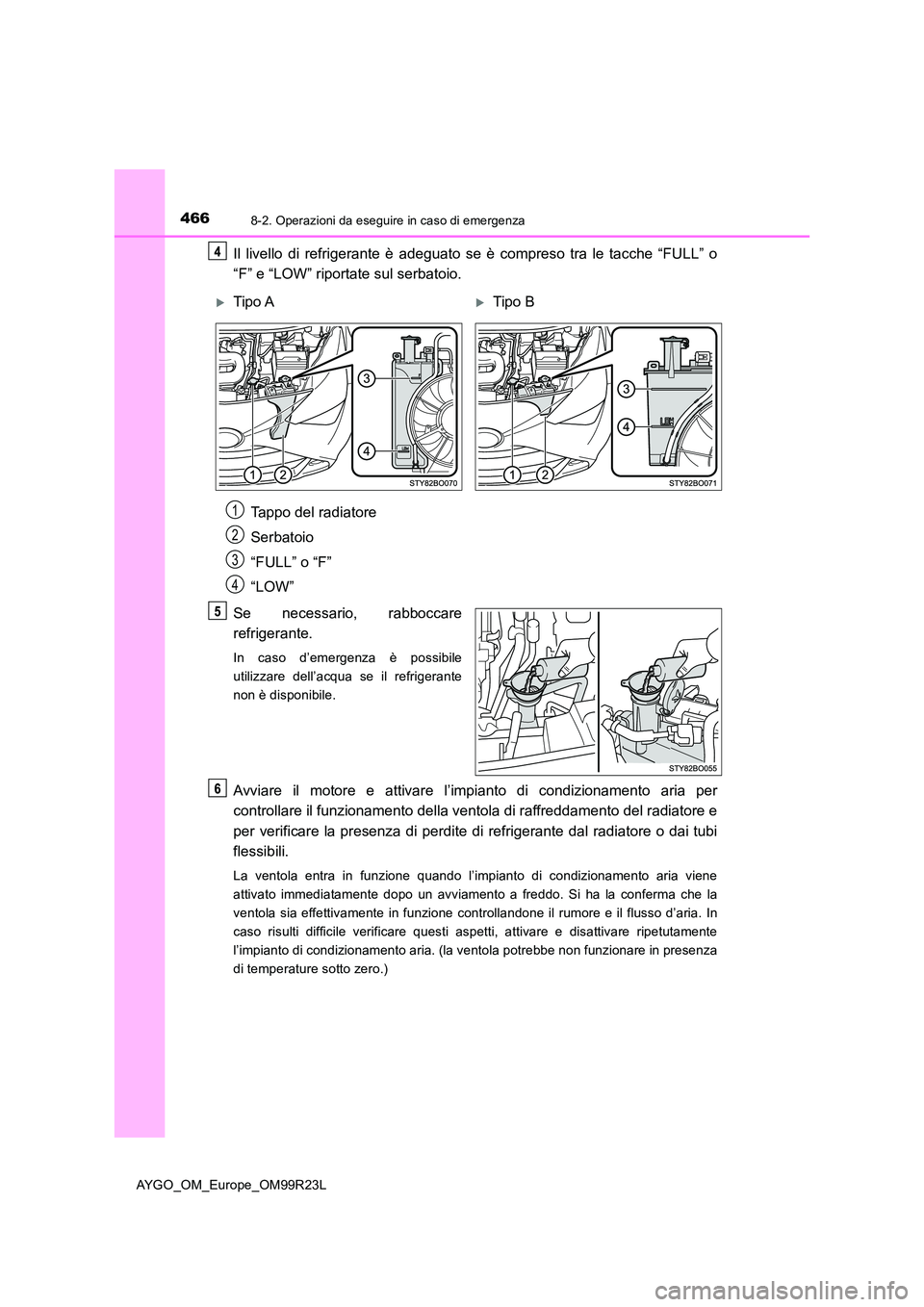 TOYOTA AYGO 2019 Manuale duso (in Italian) 4668-2. Operazioni da eseguire in caso di emergenza
AYGO_OM_Europe_OM99R23L
Il livello di refrigerante è adeguato se è compreso tra le tacche “FULL” o
“F” e “LOW” riportate sul serbatoi TOYOTA AYGO 2019 Manuale duso (in Italian) 4668-2. Operazioni da eseguire in caso di emergenza
AYGO_OM_Europe_OM99R23L
Il livello di refrigerante è adeguato se è compreso tra le tacche “FULL” o
“F” e “LOW” riportate sul serbatoi