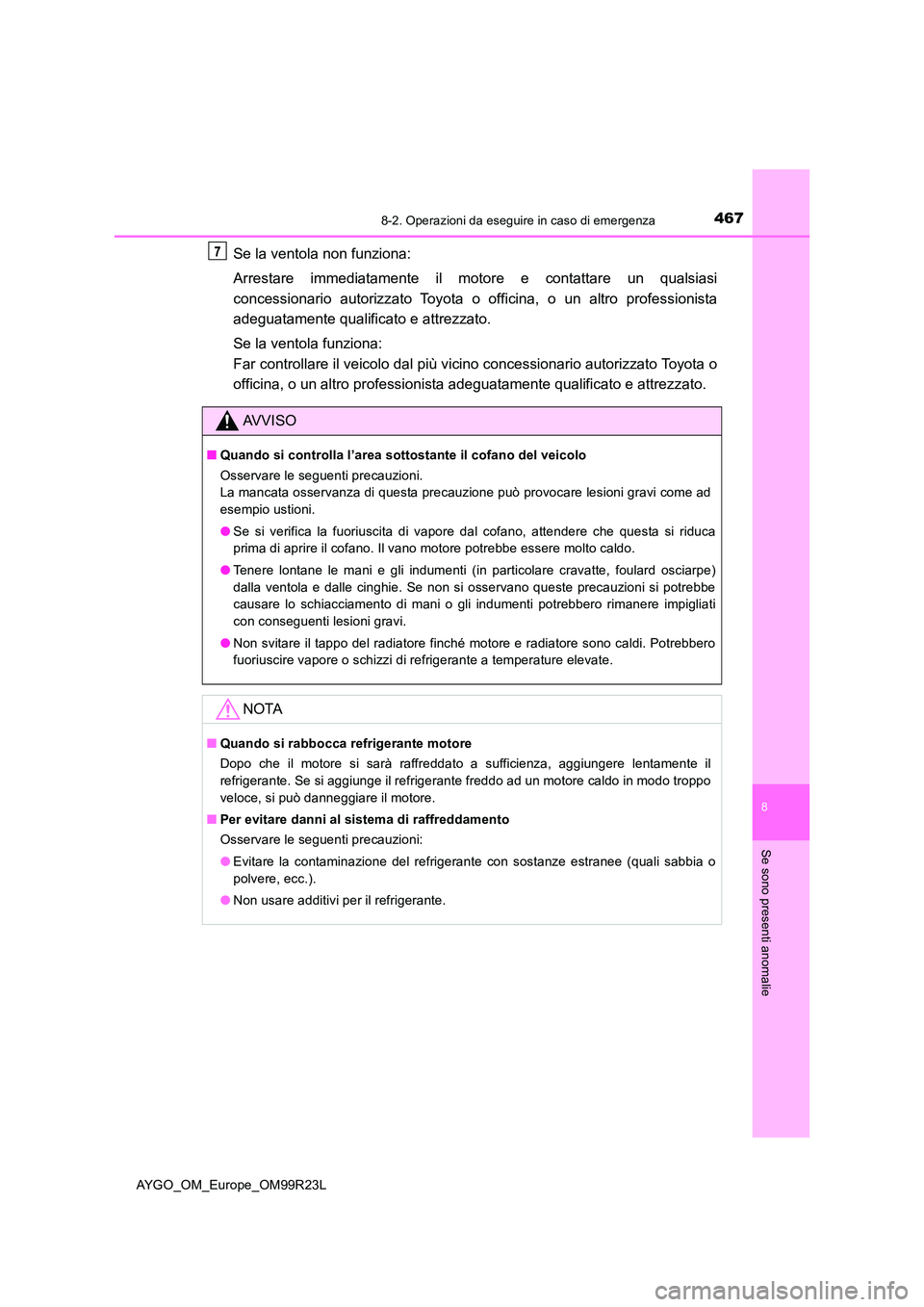 TOYOTA AYGO 2019 Manuale duso (in Italian) 4678-2. Operazioni da eseguire in caso di emergenza
8
Se sono presenti anomalie
AYGO_OM_Europe_OM99R23L
Se la ventola non funziona:
Arrestare immediatamente il motore e contattare un qualsiasi
conc TOYOTA AYGO 2019 Manuale duso (in Italian) 4678-2. Operazioni da eseguire in caso di emergenza
8
Se sono presenti anomalie
AYGO_OM_Europe_OM99R23L
Se la ventola non funziona:
Arrestare immediatamente il motore e contattare un qualsiasi
conc