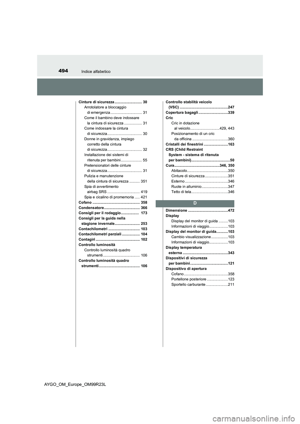 TOYOTA AYGO 2019 Manuale duso (in Italian) 494Indice alfabetico
AYGO_OM_Europe_OM99R23L
Cinture di sicurezza .......................... 30
Arrotolatore a bloccaggio
di emergenza .............................. 31
Come il bambino deve indoss TOYOTA AYGO 2019 Manuale duso (in Italian) 494Indice alfabetico
AYGO_OM_Europe_OM99R23L
Cinture di sicurezza .......................... 30
Arrotolatore a bloccaggio
di emergenza .............................. 31
Come il bambino deve indoss