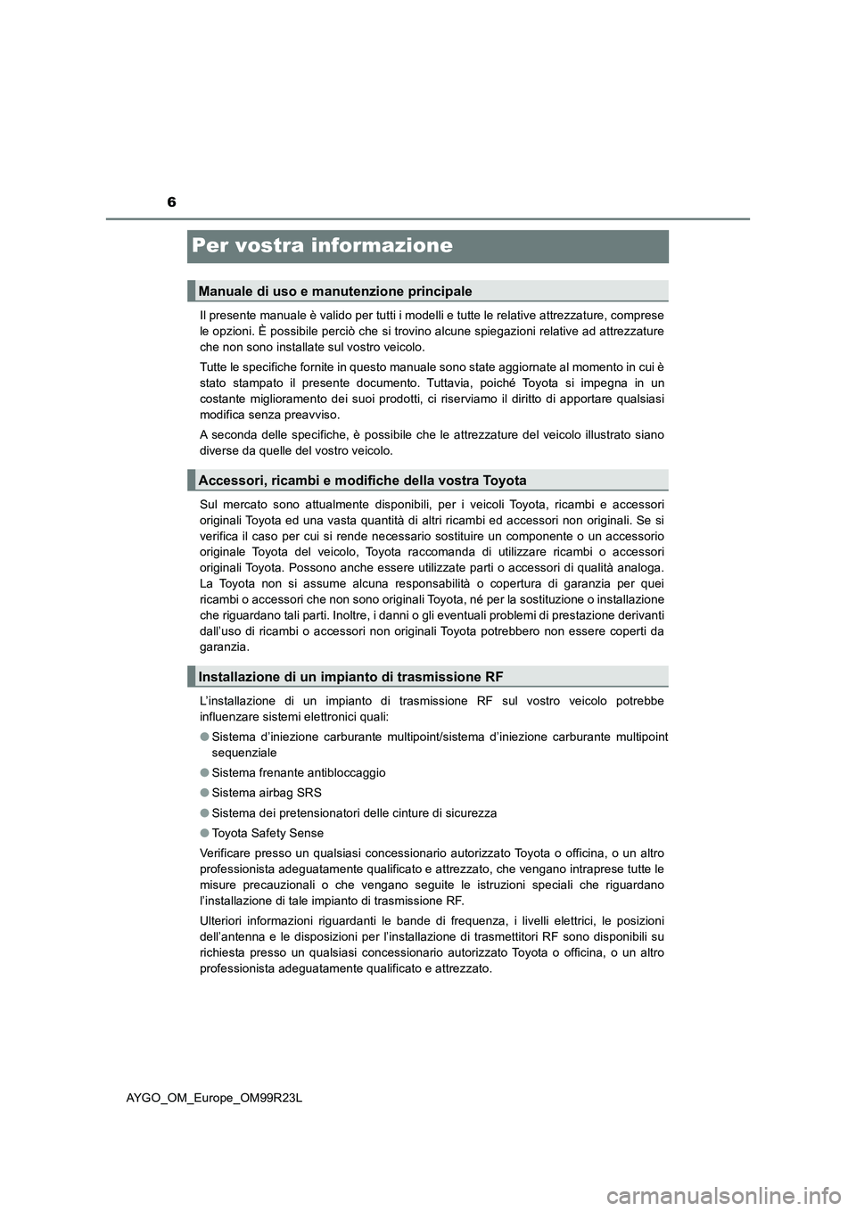 TOYOTA AYGO 2019 Manuale duso (in Italian) 6
AYGO_OM_Europe_OM99R23L
Per vostra informazione
Il presente manuale è valido per tutti i modelli e tutte le relative attrezzature, comprese
le opzioni. È possibile perciò che si trovino alcune s TOYOTA AYGO 2019 Manuale duso (in Italian) 6
AYGO_OM_Europe_OM99R23L
Per vostra informazione
Il presente manuale è valido per tutti i modelli e tutte le relative attrezzature, comprese
le opzioni. È possibile perciò che si trovino alcune s