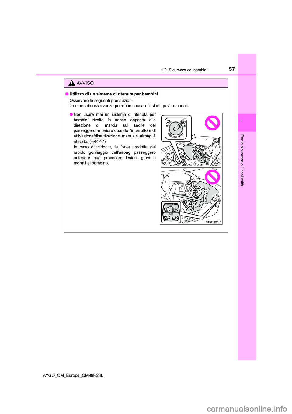 TOYOTA AYGO 2019  Manuale duso (in Italian) 571-2. Sicurezza dei bambini
1
Per la sicurezza e l’incolumità
AYGO_OM_Europe_OM99R23L
AVVISO
■Utilizzo di un sistema di ritenuta per bambini 
Osservare le seguenti precauzioni. 
La mancata osser