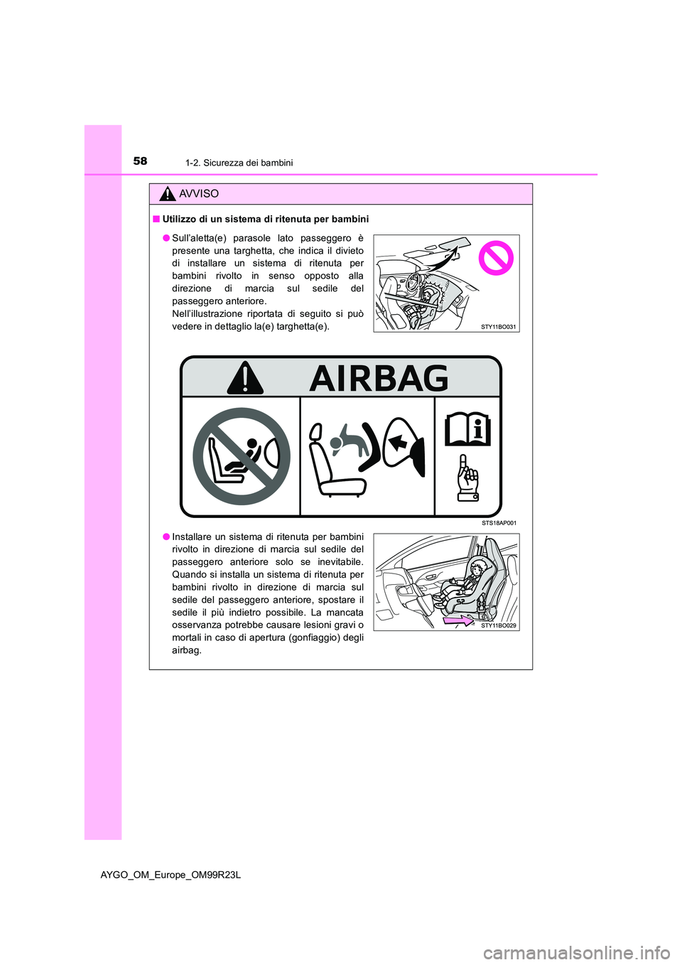 TOYOTA AYGO 2019  Manuale duso (in Italian) 581-2. Sicurezza dei bambini
AYGO_OM_Europe_OM99R23L
AVVISO
■Utilizzo di un sistema di ritenuta per bambini
●Sull’aletta(e) parasole lato passeggero è 
presente una targhetta, che indica il div