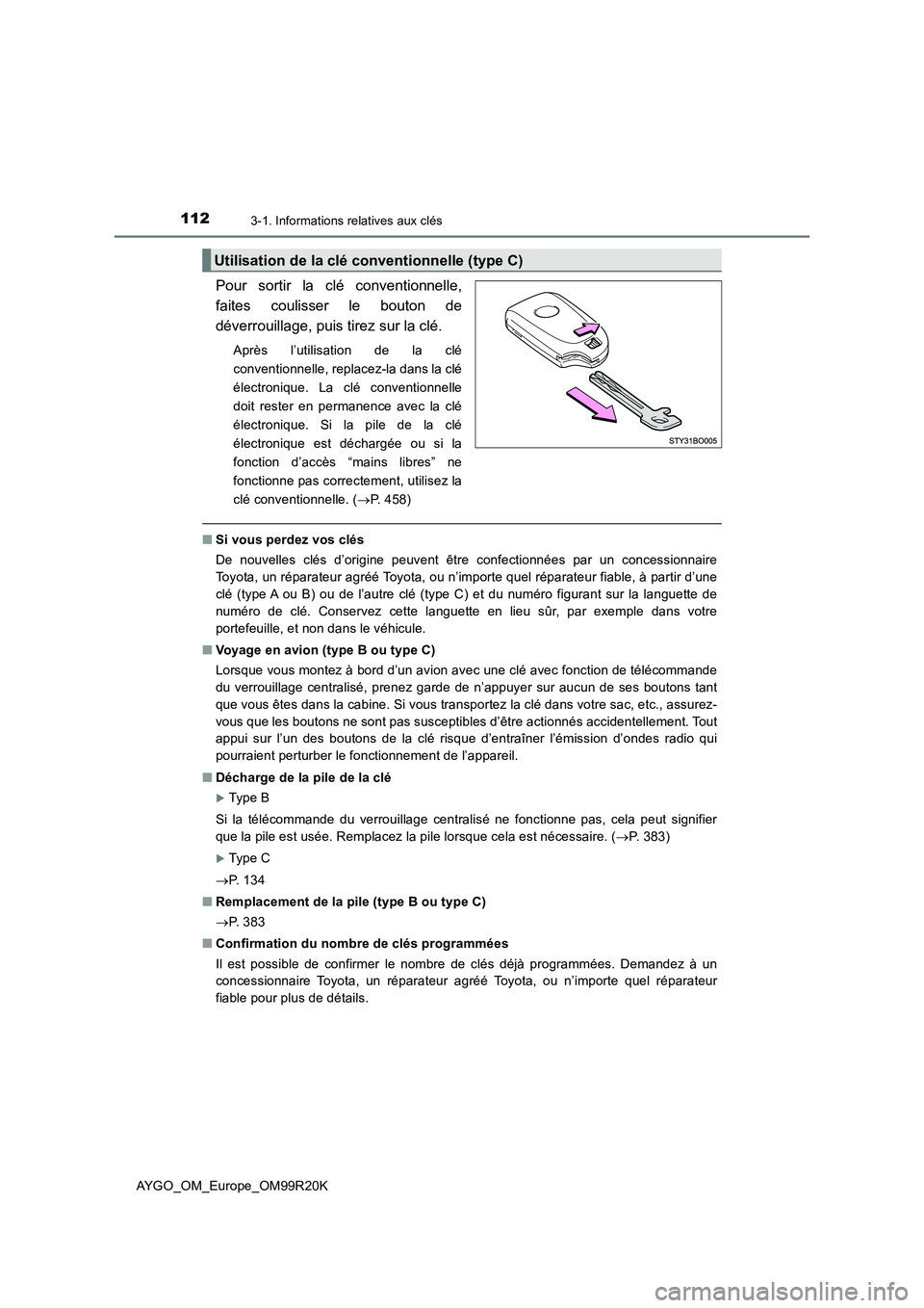 TOYOTA AYGO 2019  Notices Demploi (in French) 1123-1. Informations relatives aux clés
AYGO_OM_Europe_OM99R20K
Pour sortir la clé conventionnelle, 
faites coulisser le bouton de
déverrouillage, puis tirez sur la clé.
Après l’utilisation de 