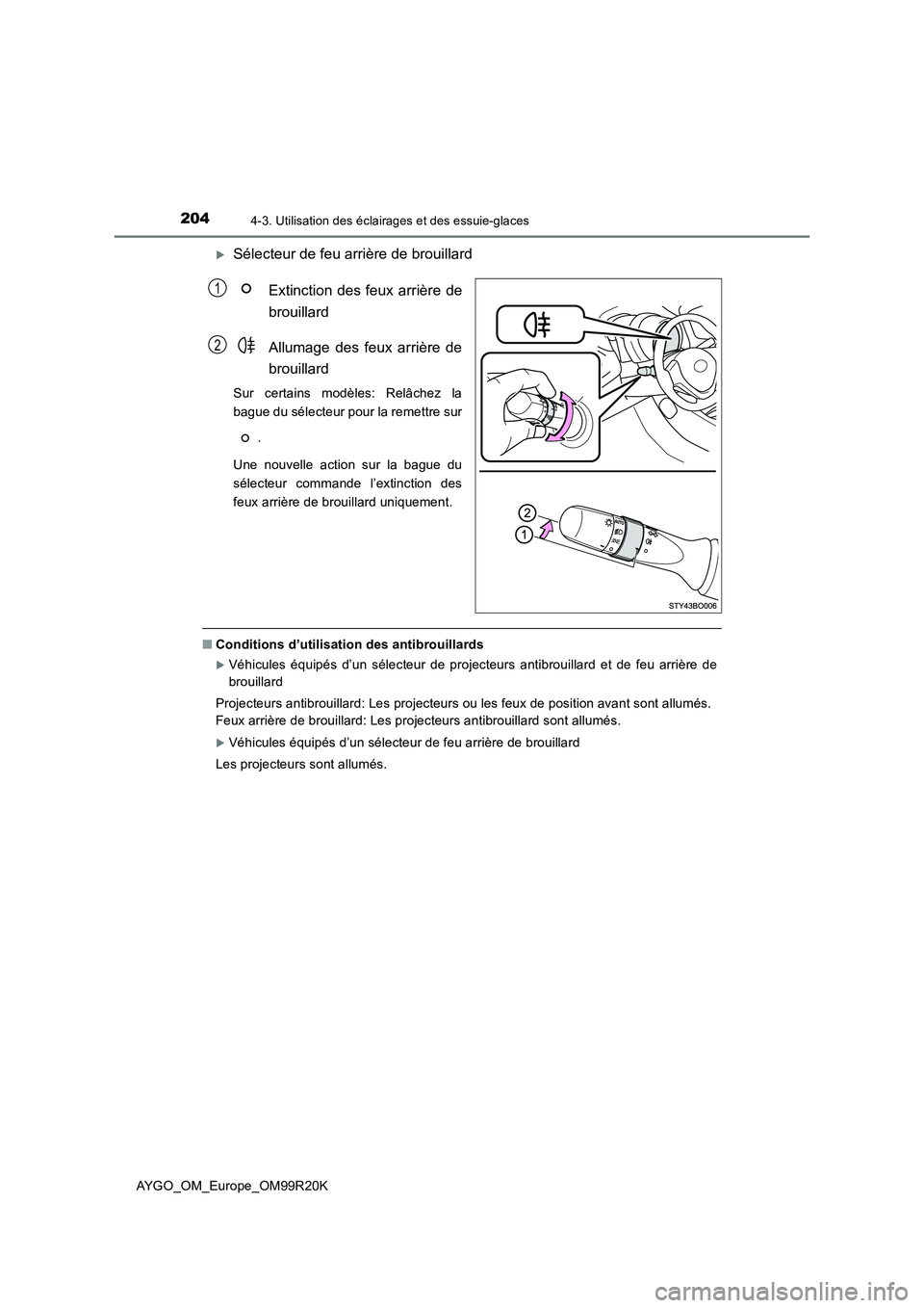 TOYOTA AYGO 2019  Notices Demploi (in French) 2044-3. Utilisation des éclairages et des essuie-glaces
AYGO_OM_Europe_OM99R20K
Sélecteur de feu arrière de brouillard 
Extinction des feux arrière de 
brouillard 
Allumage des feux arrière de