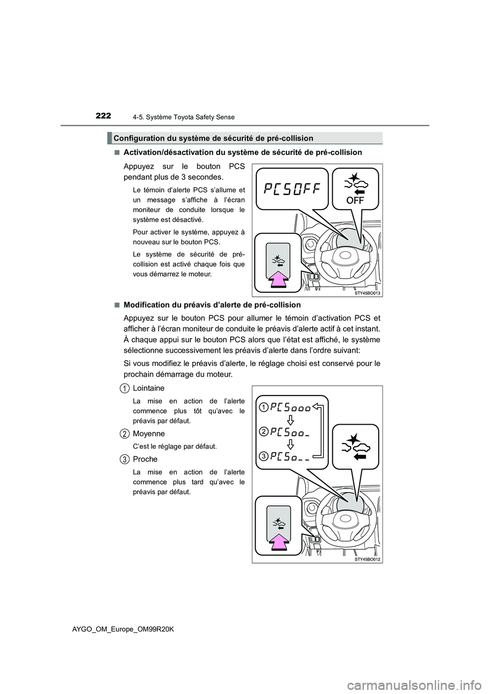 TOYOTA AYGO 2019  Notices Demploi (in French) 2224-5. Système Toyota Safety Sense
AYGO_OM_Europe_OM99R20K 
■Activation/désactivation du système  de sécurité de pré-collision 
Appuyez sur le bouton PCS 
pendant plus de 3 secondes.
Le témo